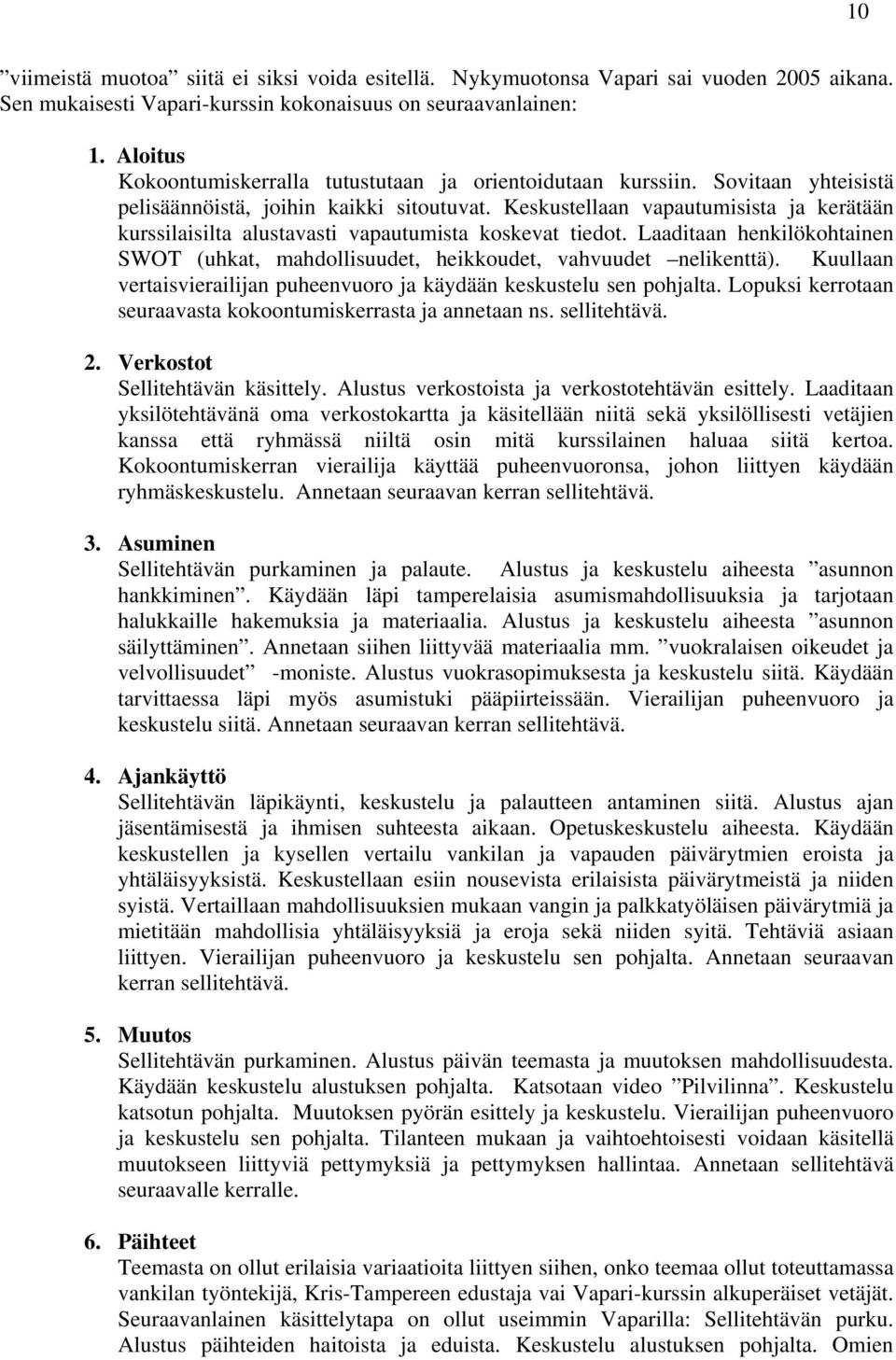 Keskustellaan vapautumisista ja kerätään kurssilaisilta alustavasti vapautumista koskevat tiedot. Laaditaan henkilökohtainen SWOT (uhkat, mahdollisuudet, heikkoudet, vahvuudet nelikenttä).