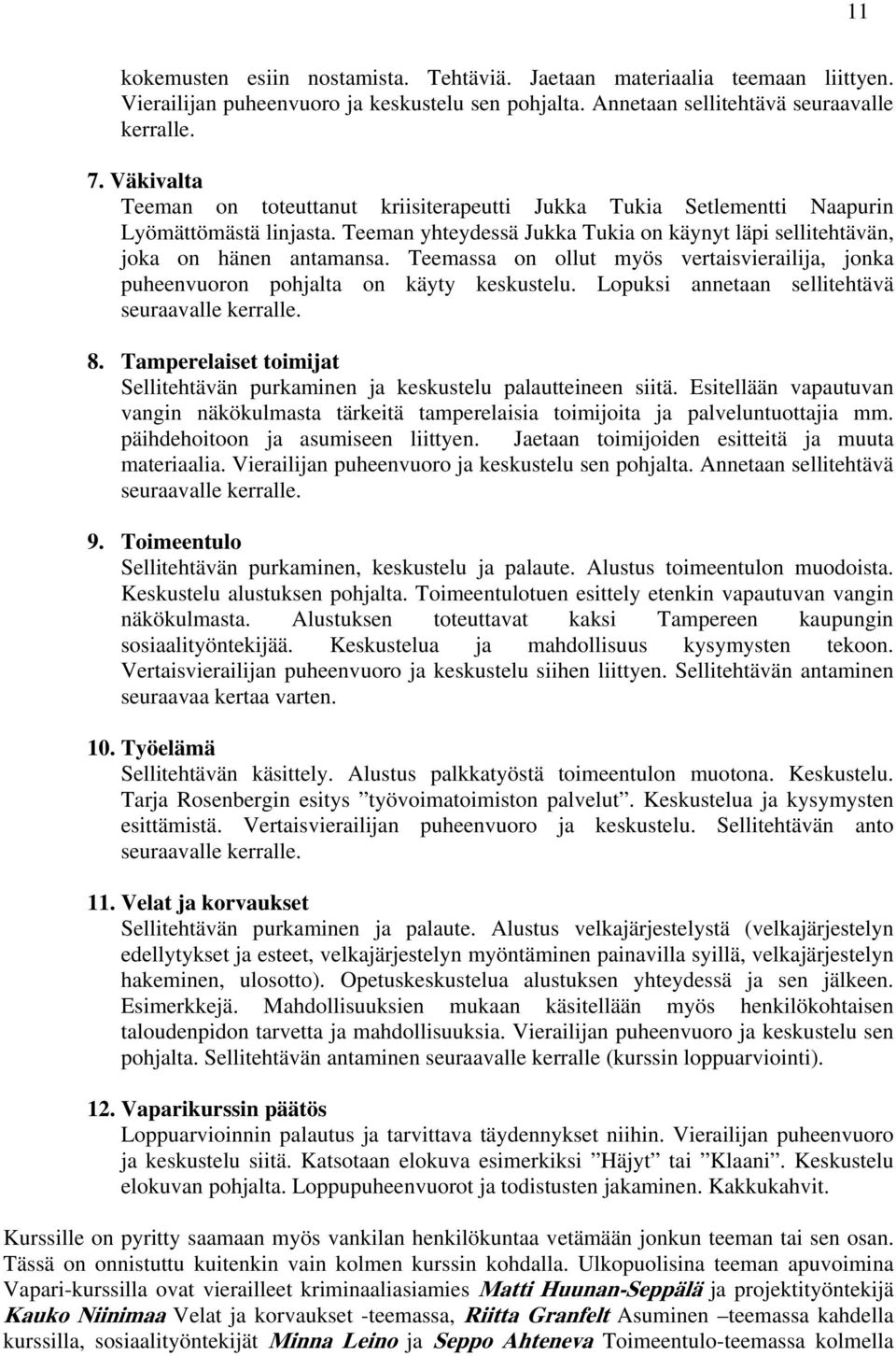 Teemassa on ollut myös vertaisvierailija, jonka puheenvuoron pohjalta on käyty keskustelu. Lopuksi annetaan sellitehtävä seuraavalle kerralle. 8.