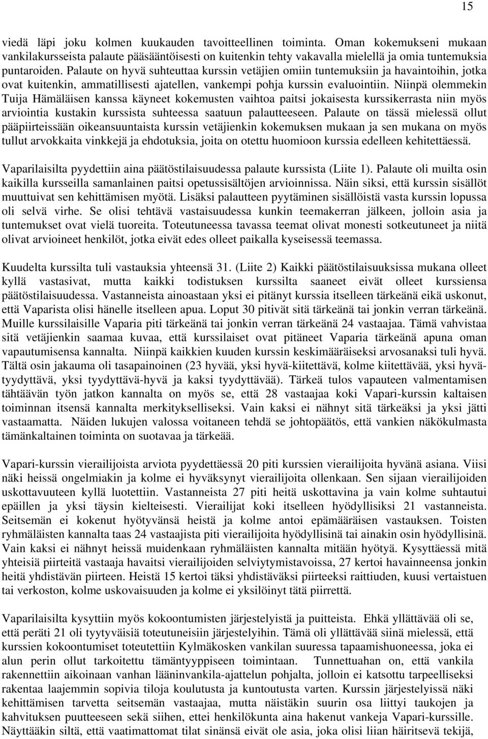 Niinpä olemmekin Tuija Hämäläisen kanssa käyneet kokemusten vaihtoa paitsi jokaisesta kurssikerrasta niin myös arviointia kustakin kurssista suhteessa saatuun palautteeseen.