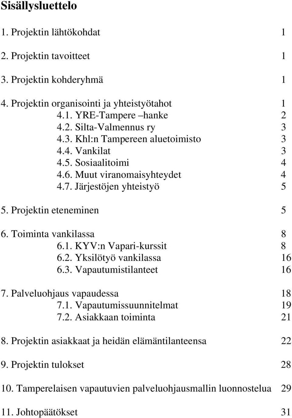 Toiminta vankilassa 8 6.1. KYV:n Vapari-kurssit 8 6.2. Yksilötyö vankilassa 16 6.3. Vapautumistilanteet 16 7. Palveluohjaus vapaudessa 18 7.1. Vapautumissuunnitelmat 19 7.2. Asiakkaan toiminta 21 8.