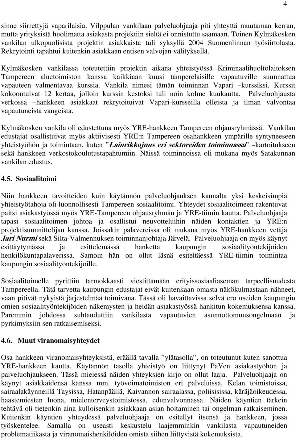 Kylmäkosken vankilassa toteutettiin projektin aikana yhteistyössä Kriminaalihuoltolaitoksen Tampereen aluetoimiston kanssa kaikkiaan kuusi tamperelaisille vapautuville suunnattua vapauteen