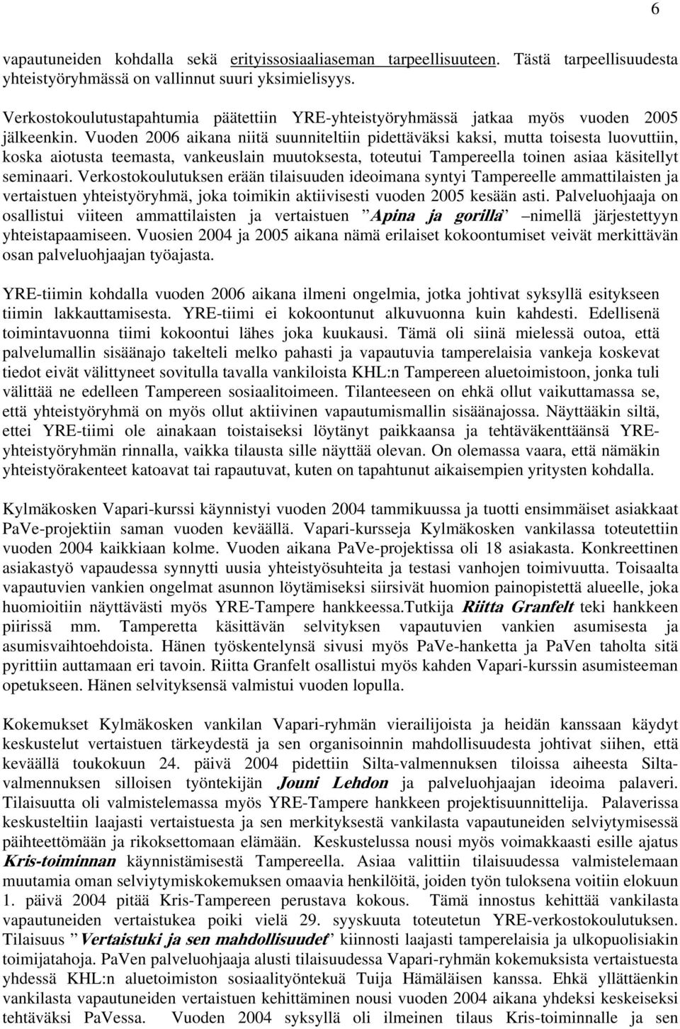 Vuoden 2006 aikana niitä suunniteltiin pidettäväksi kaksi, mutta toisesta luovuttiin, koska aiotusta teemasta, vankeuslain muutoksesta, toteutui Tampereella toinen asiaa käsitellyt seminaari.