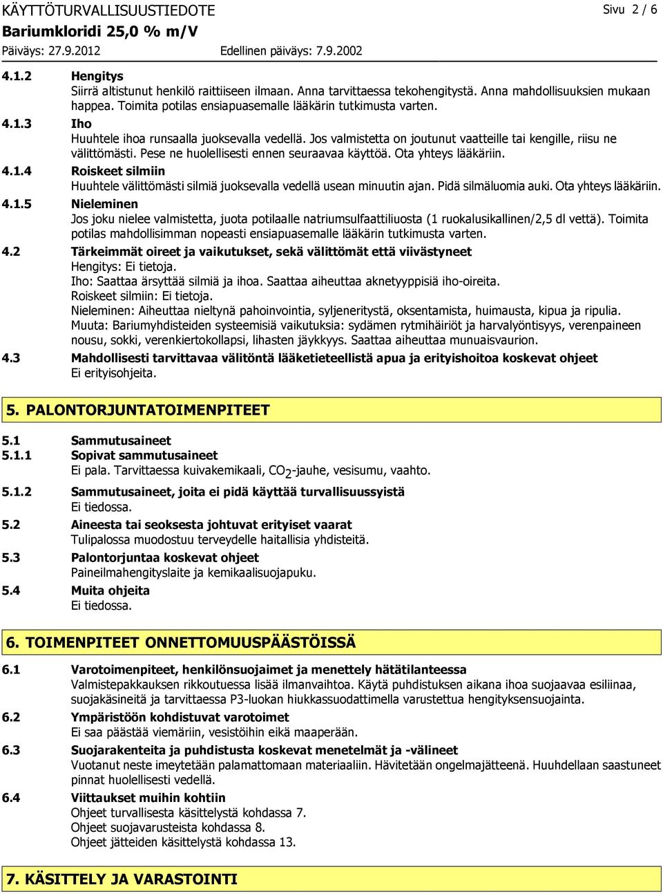 Pese ne huolellisesti ennen seuraavaa käyttöä. Ota yhteys lääkäriin. 4.1.4 Roiskeet silmiin Huuhtele välittömästi silmiä juoksevalla vedellä usean minuutin ajan. Pidä silmäluomia auki.