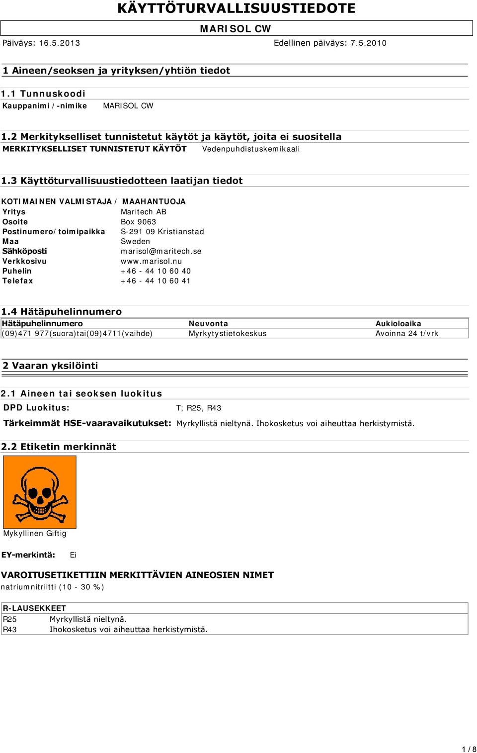 3 Käyttöturvallisuustiedotteen laatijan tiedot KOTIMAINEN VALMISTAJA / MAAHANTUOJA Yritys Maritech AB Osoite Box 9063 Postinumero/toimipaikka S-291 09 Kristianstad Maa Sweden Sähköposti