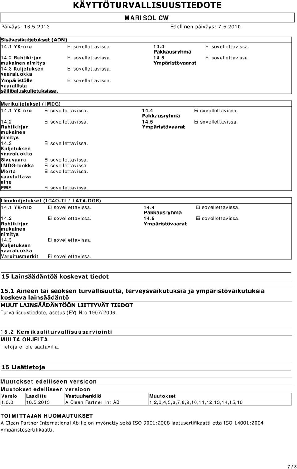 5 Ympäristövaarat Ilmakuljetukset (ICAO-TI / IATA-DGR) 14.1 YK-nro 14.4 Pakkausryhmä 14.2 Rahtikirjan mukainen nimitys 14.3 Kuljetuksen vaaraluokka Varoitusmerkit 14.