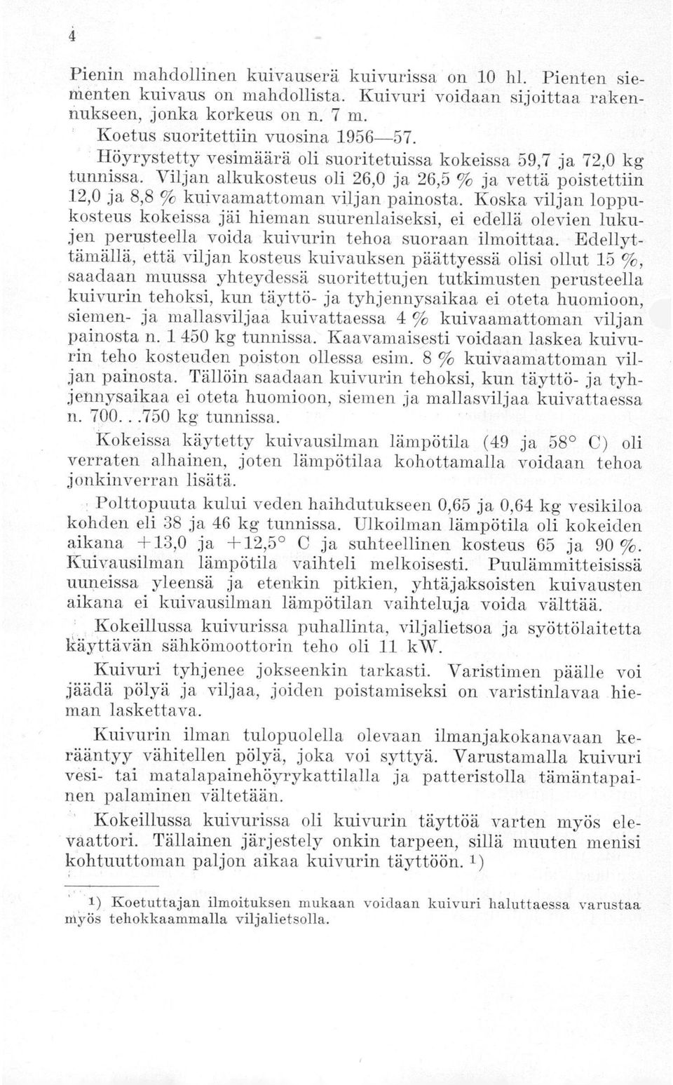 Koska viljan loppukosteus kokeissa jäi hieman suurenlaiseksi, ei edellä olevien lukujen perusteella voida kuivurin tehoa suoraan ilmoittaa.