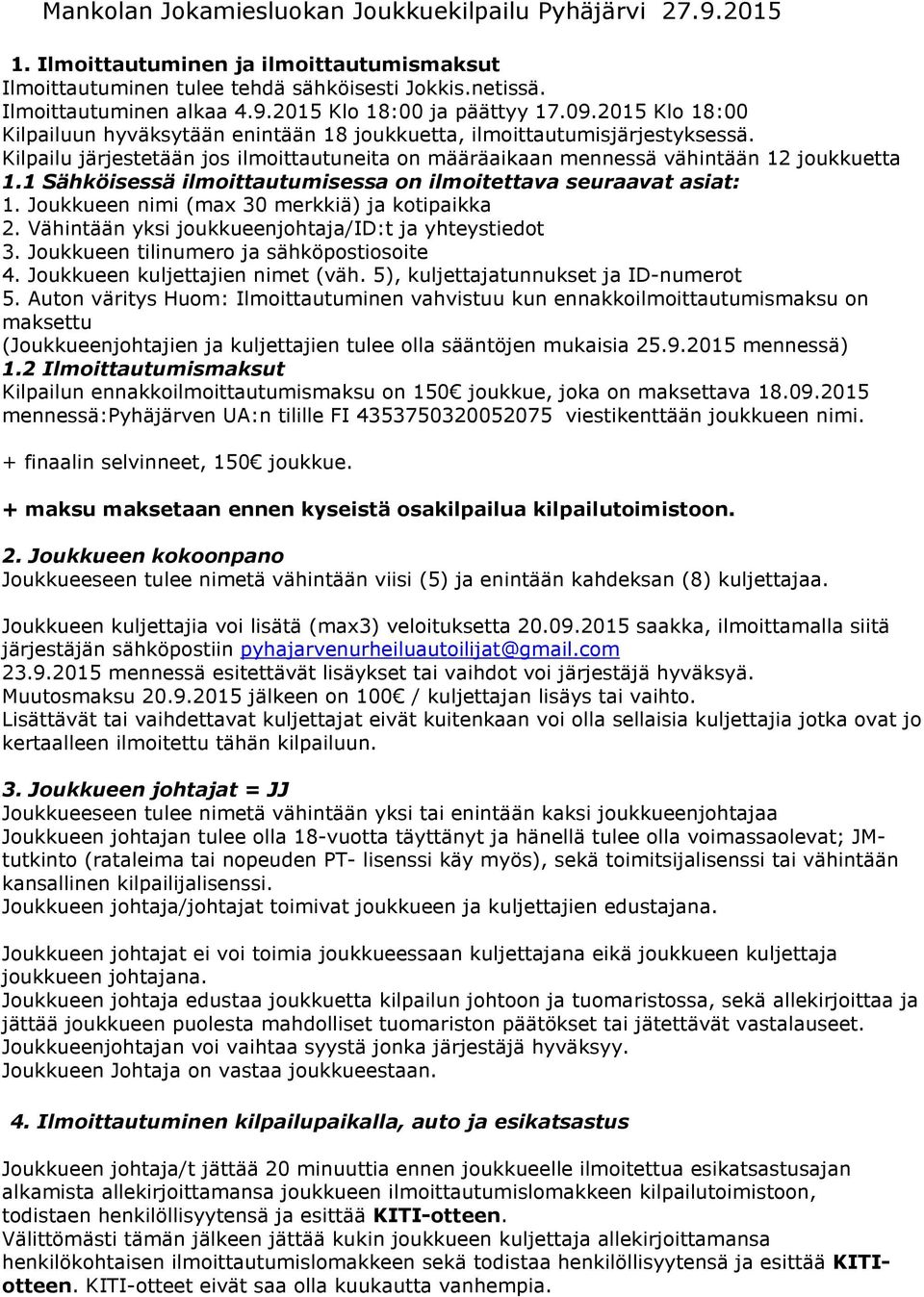 1 Sähköisessä ilmoittautumisessa on ilmoitettava seuraavat asiat: 1. Joukkueen nimi (max 30 merkkiä) ja kotipaikka 2. Vähintään yksi joukkueenjohtaja/id:t ja yhteystiedot 3.