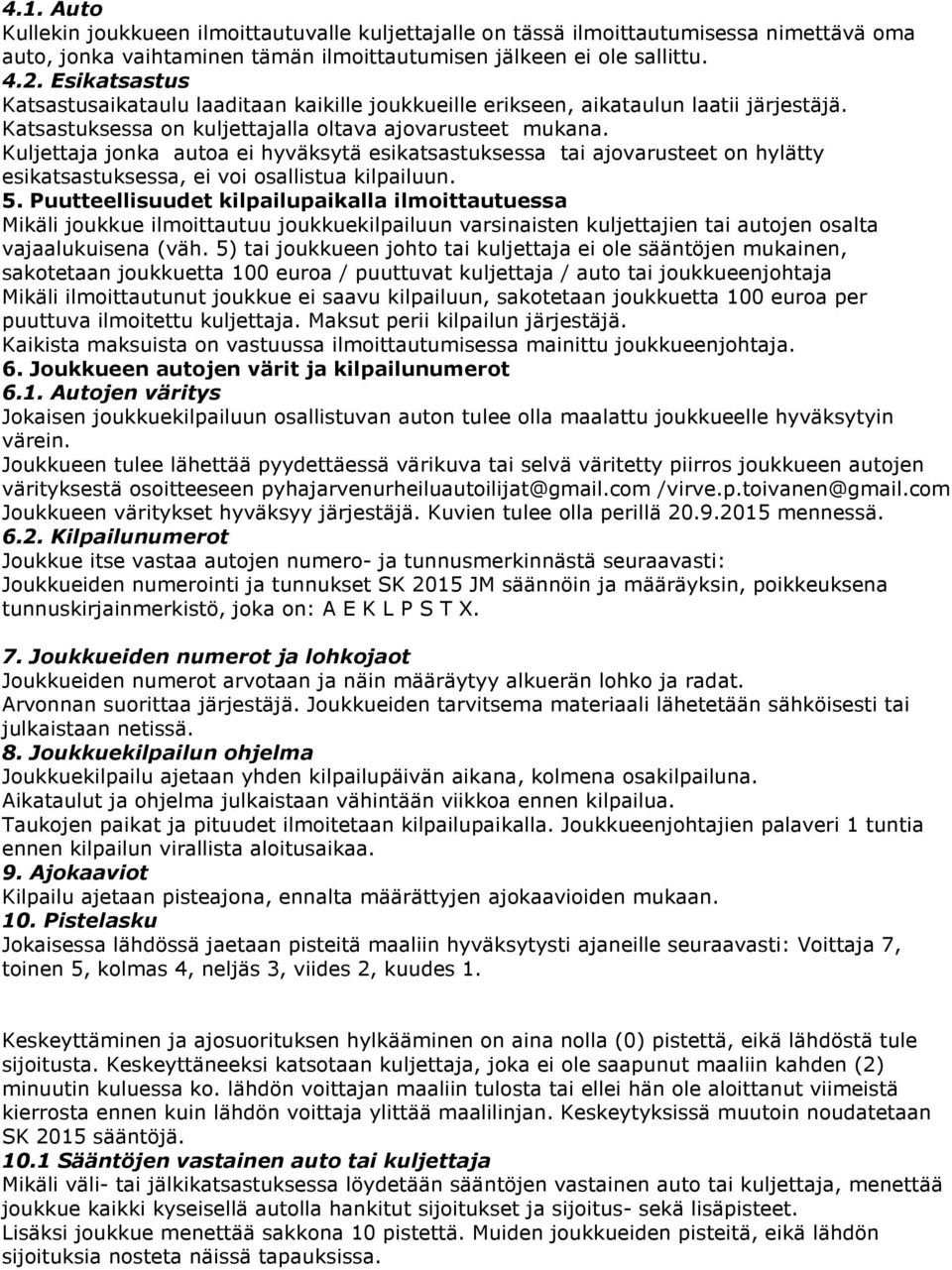 Kuljettaja jonka autoa ei hyväksytä esikatsastuksessa tai ajovarusteet on hylätty esikatsastuksessa, ei voi osallistua kilpailuun. 5.