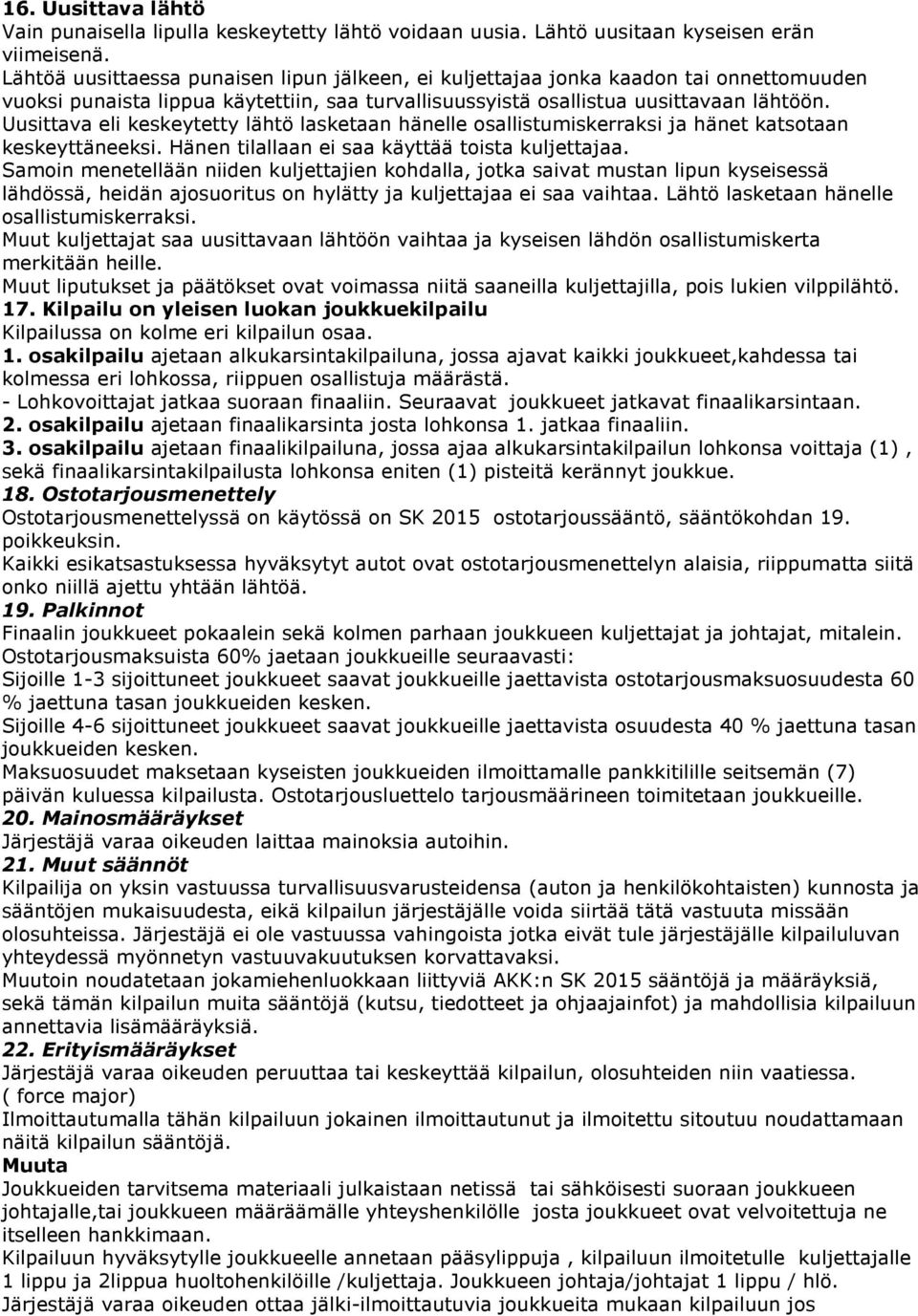 Uusittava eli keskeytetty lähtö lasketaan hänelle osallistumiskerraksi ja hänet katsotaan keskeyttäneeksi. Hänen tilallaan ei saa käyttää toista kuljettajaa.