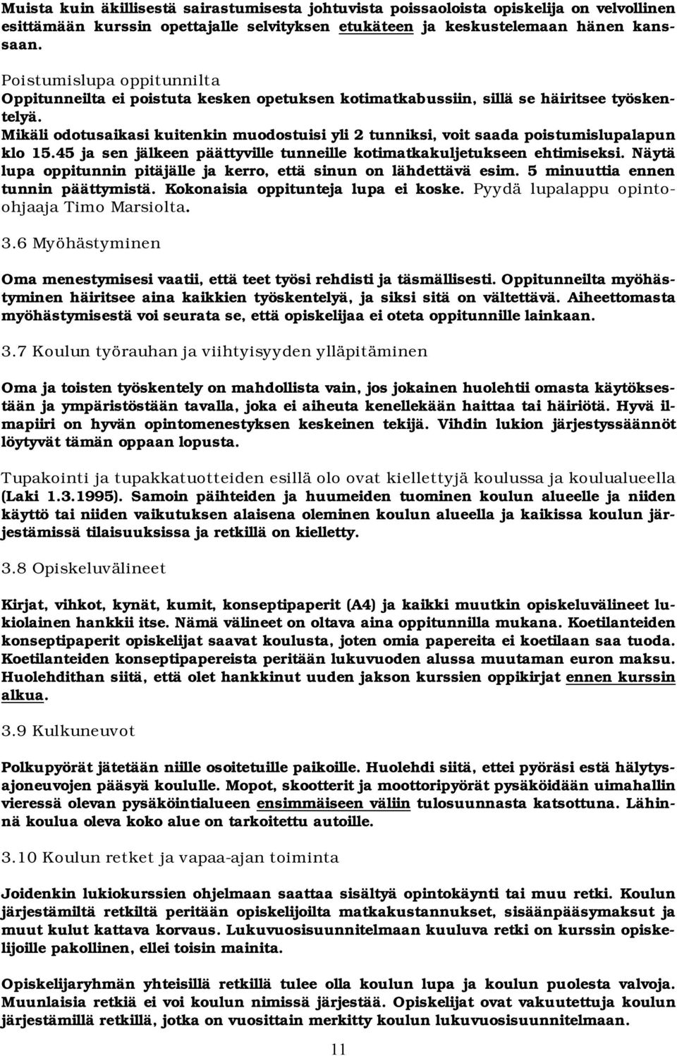 Mikäli odotusaikasi kuitenkin muodostuisi yli 2 tunniksi, voit saada poistumislupalapun klo 15.45 ja sen jälkeen päättyville tunneille kotimatkakuljetukseen ehtimiseksi.