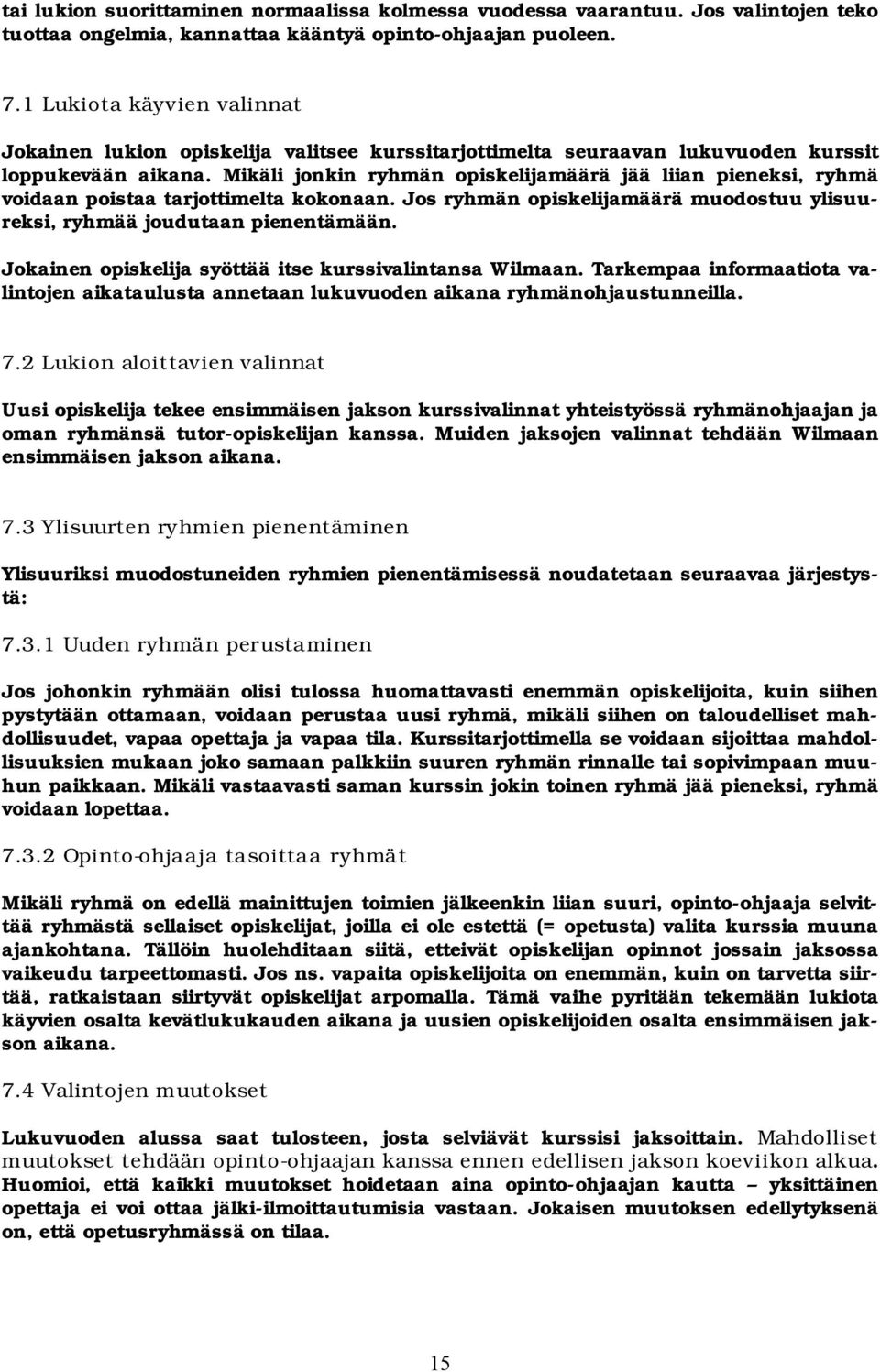 Mikäli jonkin ryhmän opiskelijamäärä jää liian pieneksi, ryhmä voidaan poistaa tarjottimelta kokonaan. Jos ryhmän opiskelijamäärä muodostuu ylisuureksi, ryhmää joudutaan pienentämään.