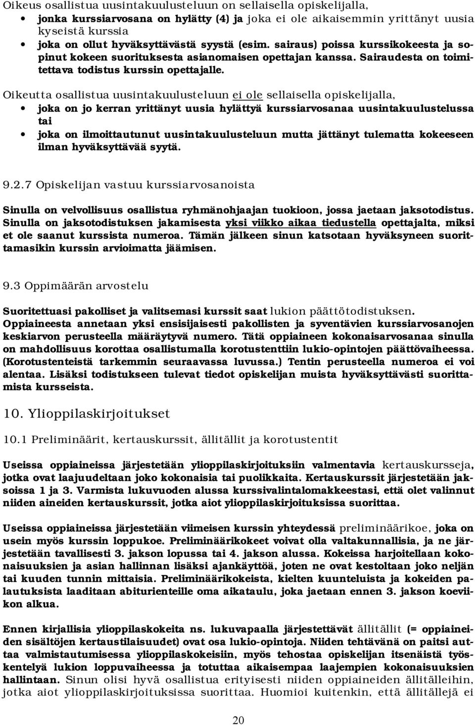 Oikeutta osallistua uusintakuulusteluun ei ole sellaisella opiskelijalla, joka on jo kerran yrittänyt uusia hylättyä kurssiarvosanaa uusintakuulustelussa tai joka on ilmoittautunut