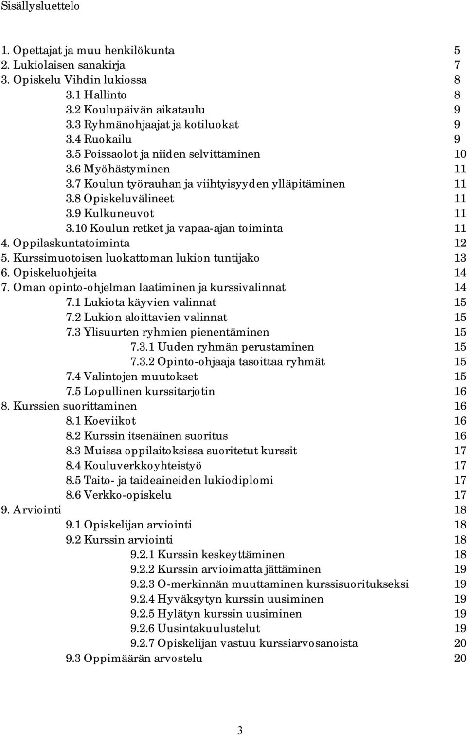 10 Koulun retket ja vapaa-ajan toiminta 11 4. Oppilaskuntatoiminta 12 5. Kurssimuotoisen luokattoman lukion tuntijako 13 6. Opiskeluohjeita 14 7.