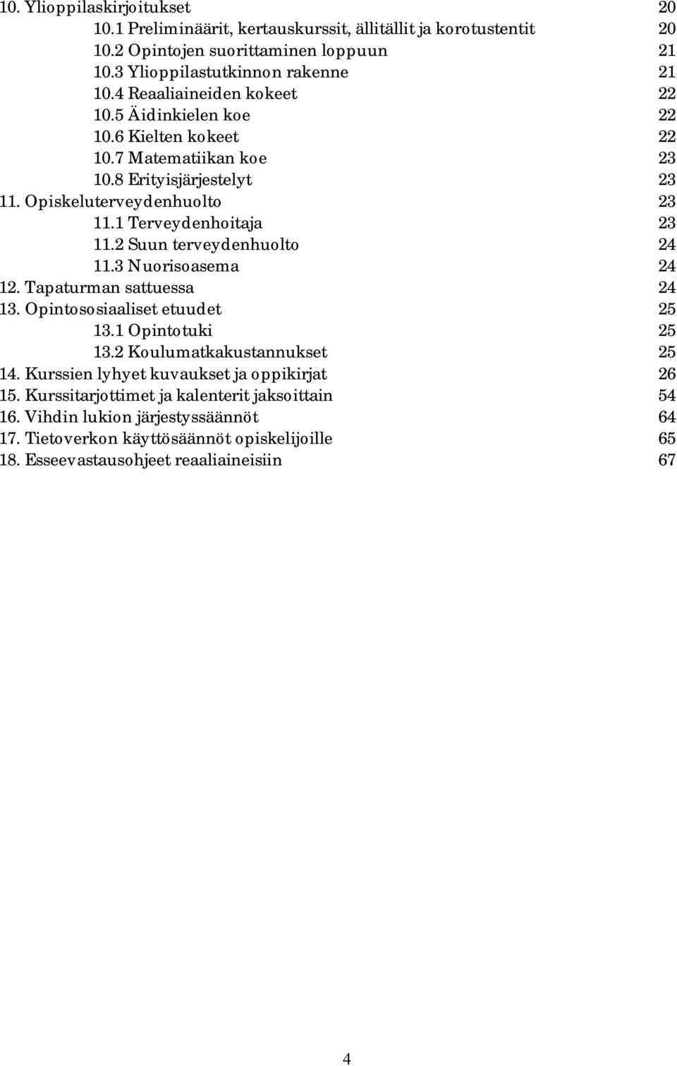 2 Suun terveydenhuolto 24 11.3 Nuorisoasema 24 12. Tapaturman sattuessa 24 13. Opintososiaaliset etuudet 25 13.1 Opintotuki 25 13.2 Koulumatkakustannukset 25 14.