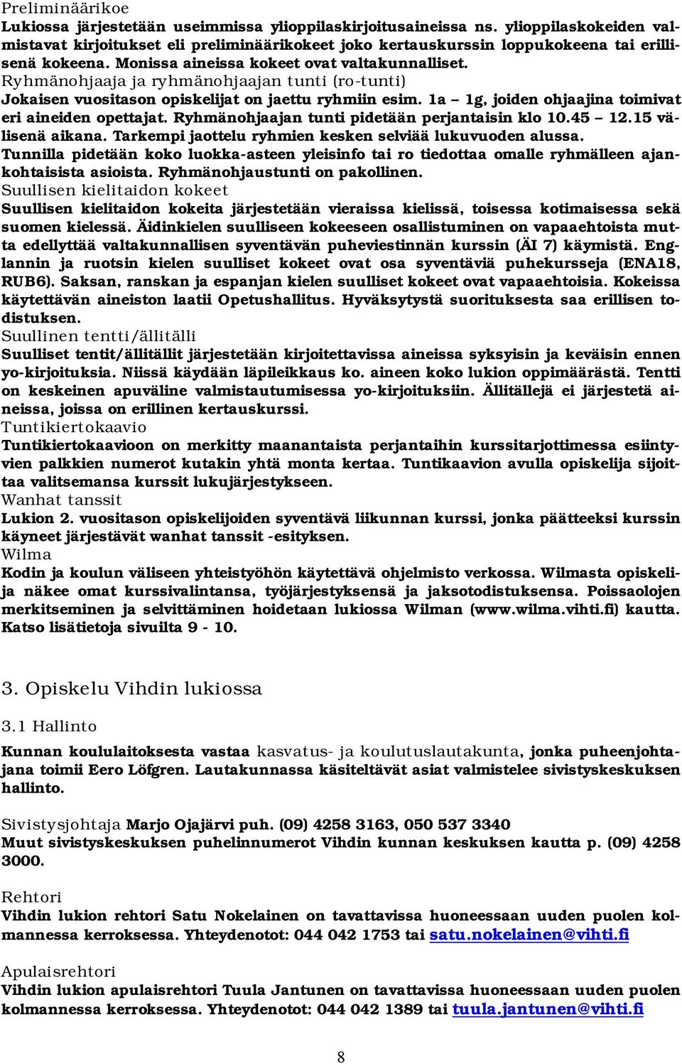 Ryhmänohjaaja ja ryhmänohjaajan tunti (ro-tunti) Jokaisen vuositason opiskelijat on jaettu ryhmiin esim. 1a 1g, joiden ohjaajina toimivat eri aineiden opettajat.