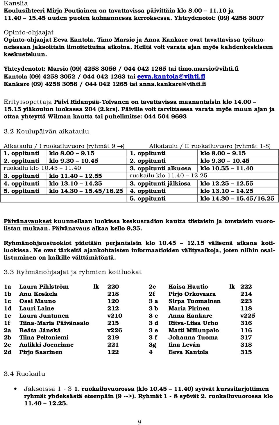 Heiltä voit varata ajan myös kahdenkeskiseen keskusteluun. Yhteydenotot: Marsio (09) 4258 3056 / 044 042 1265 tai timo.marsio@vihti.fi Kantola (09) 4258 3052 / 044 042 1263 tai eeva.kantola@vihti.