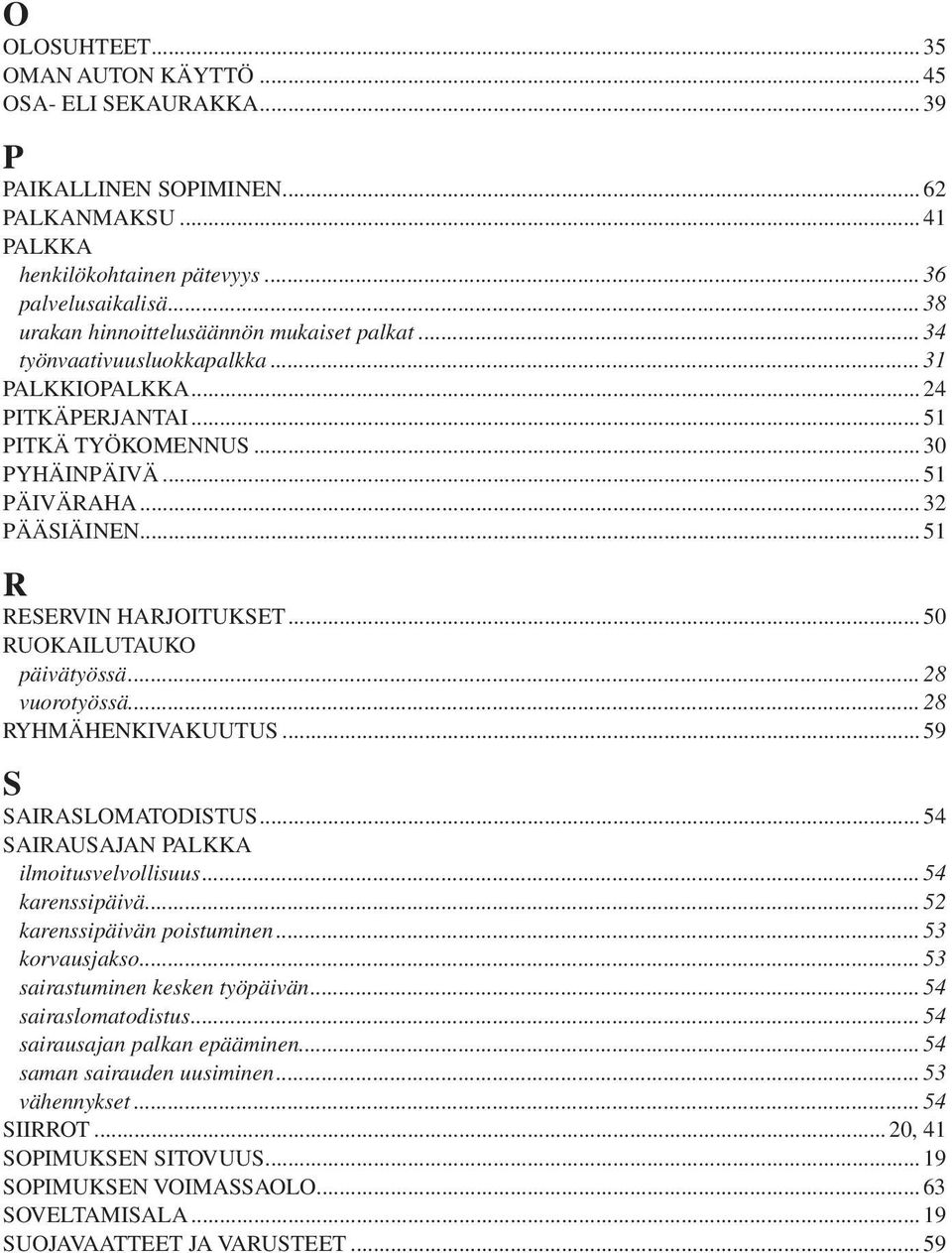 ..51 R RESERVIN HARJOITUKSET...50 RUOKAILUTAUKO päivätyössä...28 vuorotyössä...28 RYHMÄHENKIVAKUUTUS...59 S SAIRASLOMATODISTUS...54 SAIRAUSAJAN PALKKA ilmoitusvelvollisuus...54 karenssipäivä.