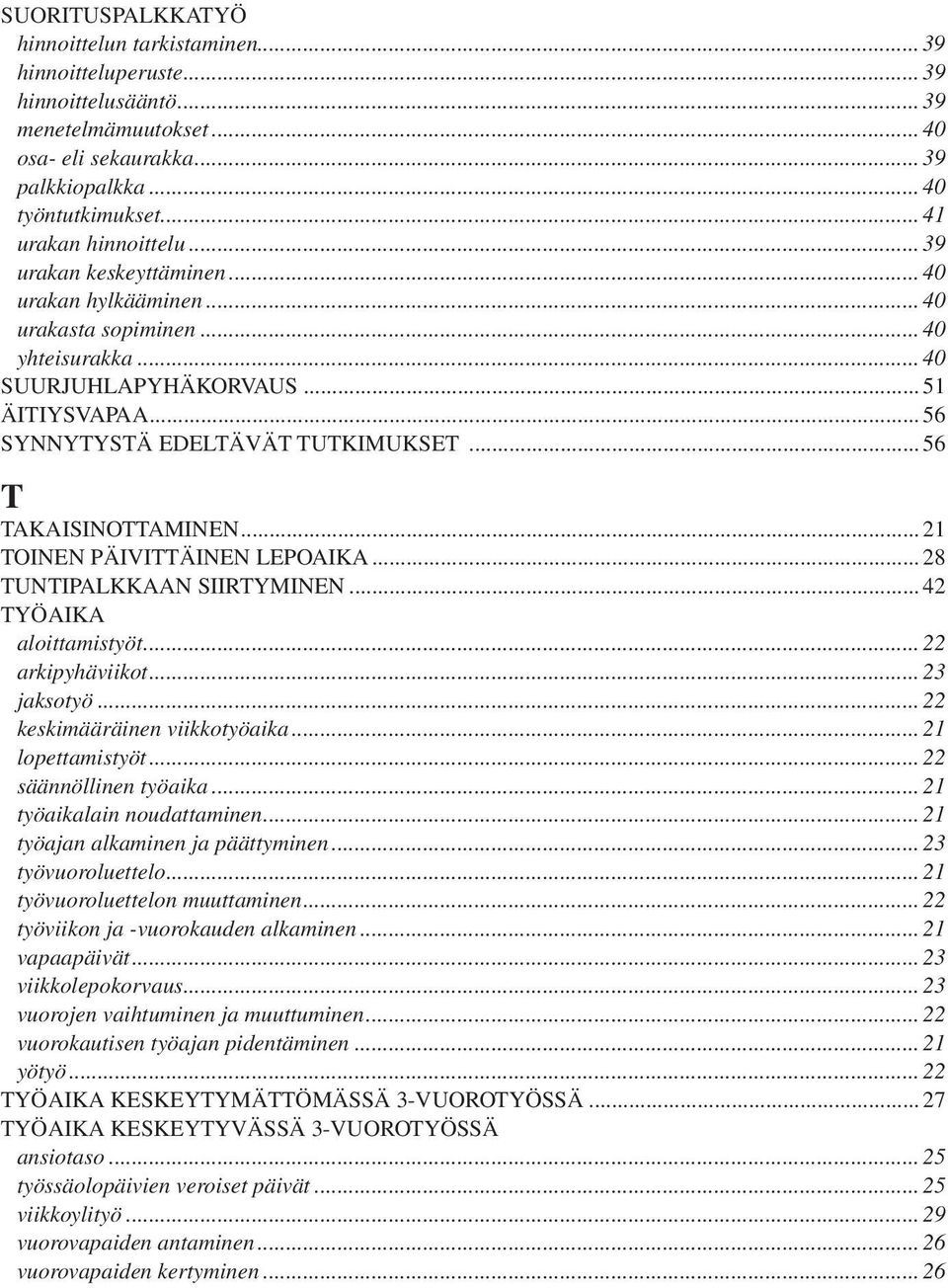 ..56 T TAKAISINOTTAMINEN...21 TOINEN PÄIVITTÄINEN LEPOAIKA...28 TUNTIPALKKAAN SIIRTYMINEN...42 TYÖAIKA aloittamistyöt... 22 arkipyhäviikot...23 jaksotyö... 22 keskimääräinen viikkotyöaika.