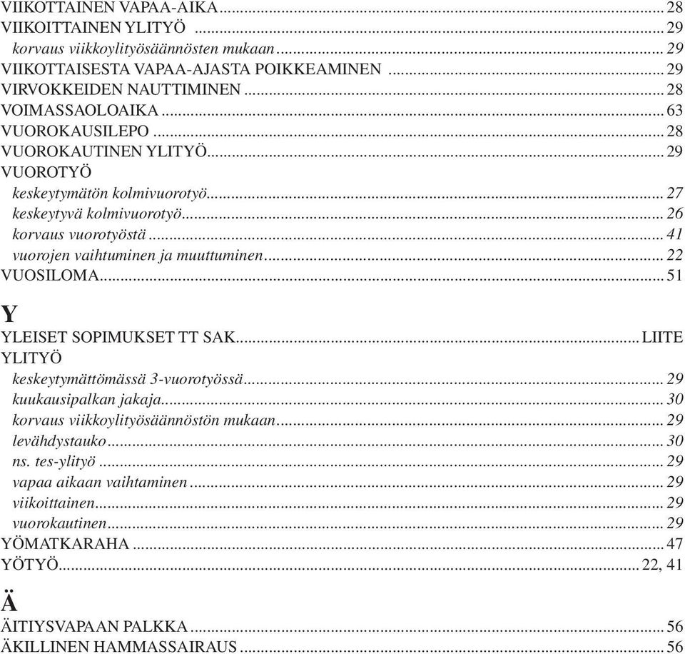 ..41 vuorojen vaihtuminen ja muuttuminen...22 VUOSILOMA...51 Y YLEISET SOPIMUKSET TT SAK... LIITE YLITYÖ keskeytymättömässä 3-vuorotyössä...29 kuukausipalkan jakaja.