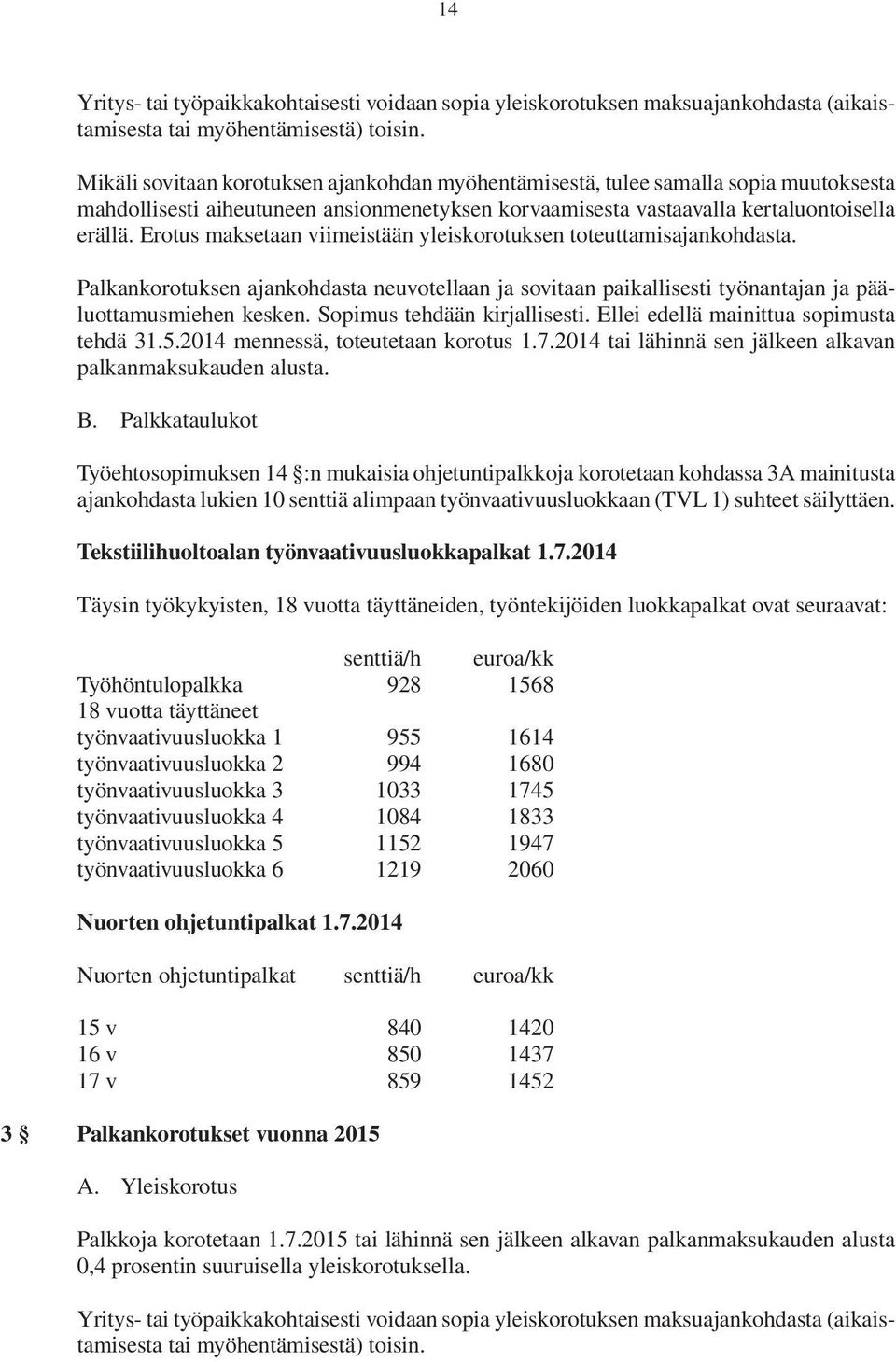 Erotus maksetaan viimeistään yleiskorotuksen toteuttamisajan kohdasta. Palkankorotuksen ajankohdasta neuvotellaan ja sovitaan paikallisesti työnantajan ja pääluottamusmiehen kesken.