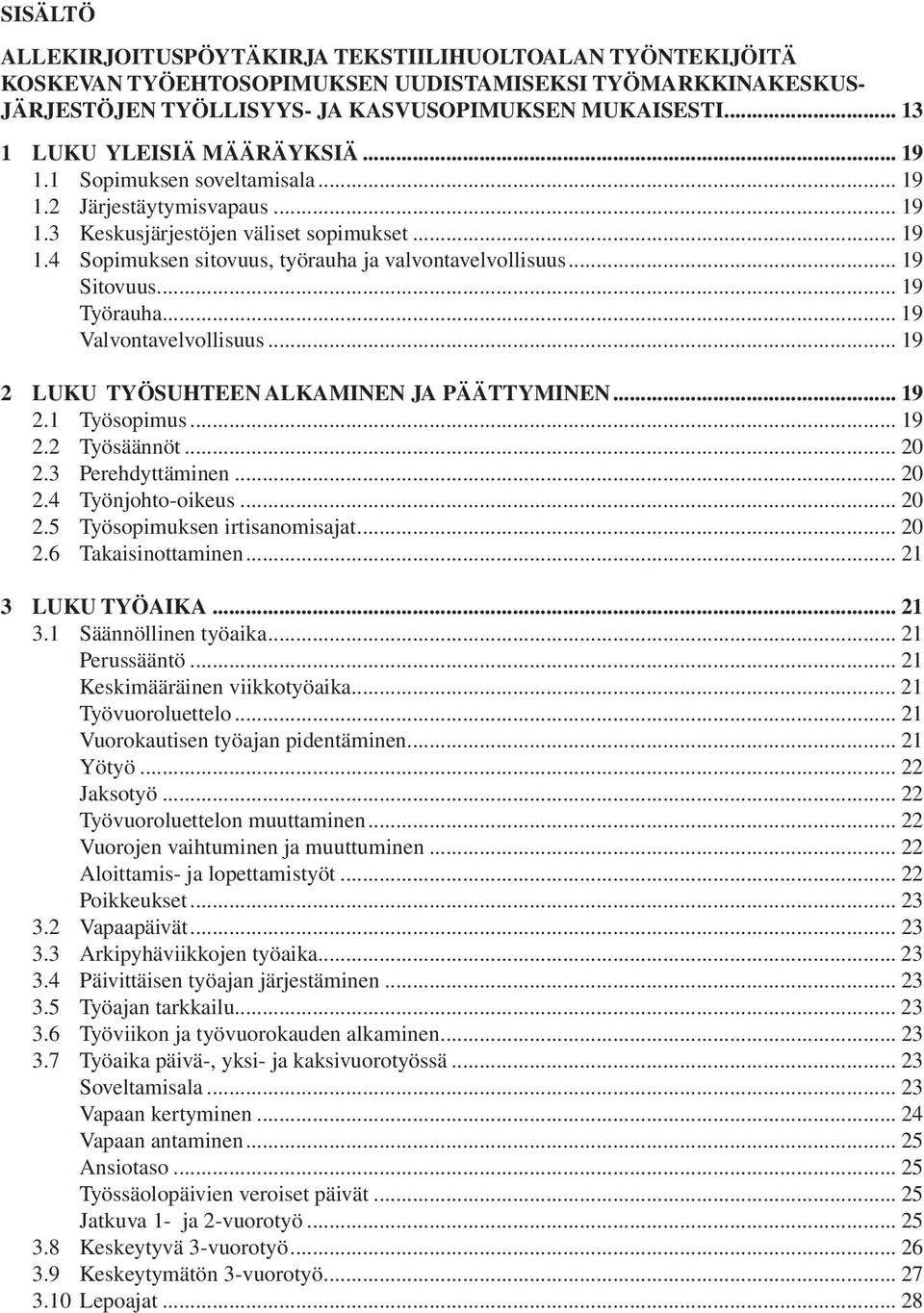 .. 19 Sitovuus... 19 Työrauha... 19 Valvontavelvollisuus... 19 2 LUKU TYÖSUHTEEN ALKAMINEN JA PÄÄTTYMINEN... 19 2.1 Työsopimus... 19 2.2 Työsäännöt... 20 2.3 Perehdyttäminen... 20 2.4 Työnjohto-oikeus.