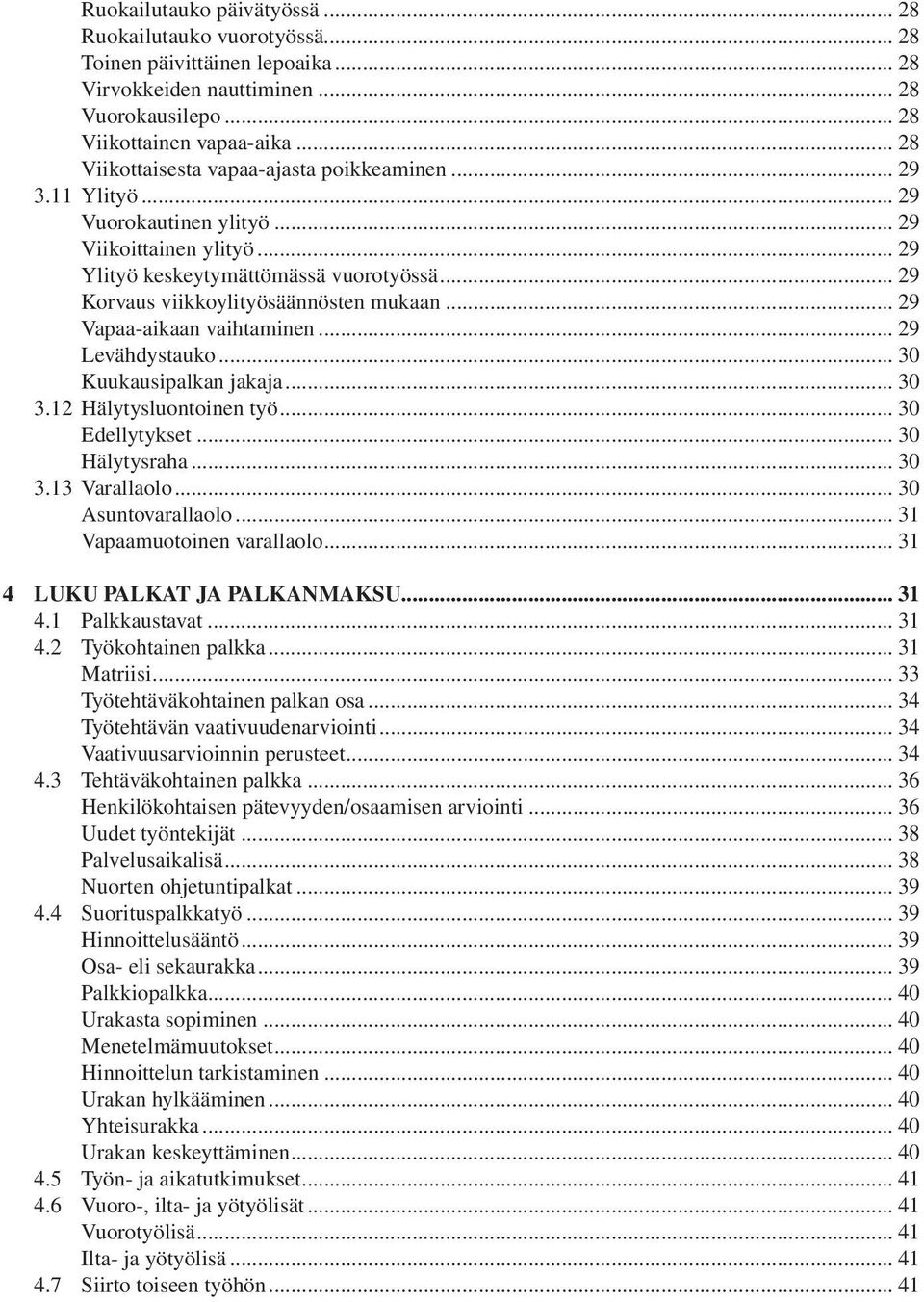 .. 29 Korvaus viikkoylityösäännösten mukaan... 29 Vapaa-aikaan vaihtaminen... 29 Levähdystauko... 30 Kuukausipalkan jakaja... 30 3.12 Hälytysluontoinen työ... 30 Edellytykset... 30 Hälytysraha... 30 3.13 Varallaolo.