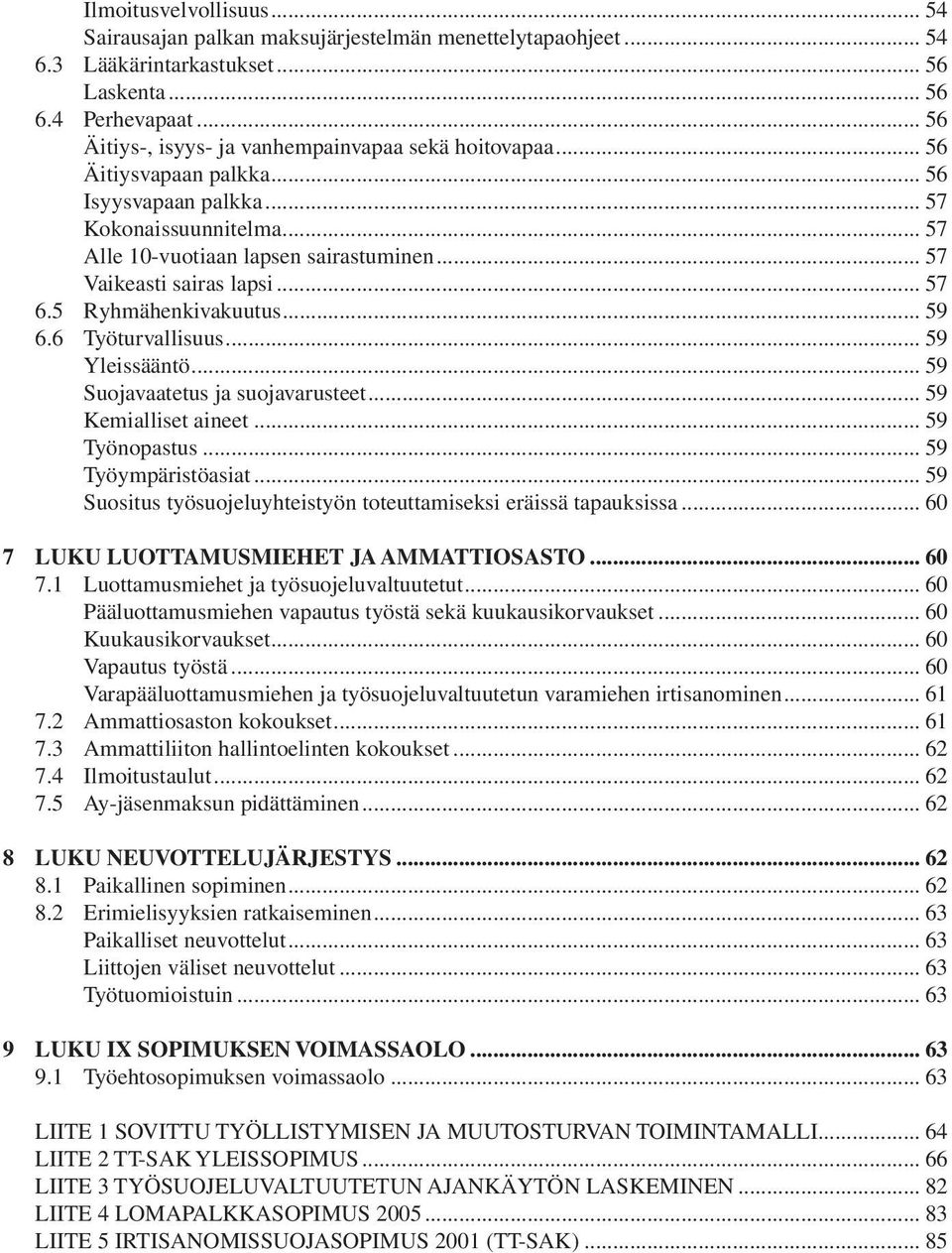 .. 57 Vaikeasti sairas lapsi... 57 6.5 Ryhmähenkivakuutus... 59 6.6 Työturvallisuus... 59 Yleissääntö... 59 Suojavaatetus ja suojavarusteet... 59 Kemialliset aineet... 59 Työnopastus.