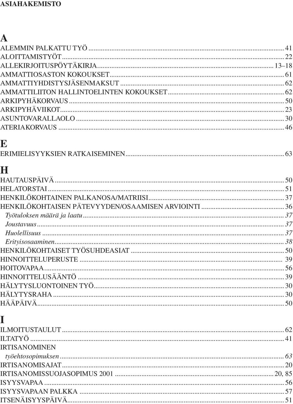 ..37 HENKILÖKOHTAISEN PÄTEVYYDEN/OSAAMISEN ARVIOINTI...36 Työtuloksen määrä ja laatu...37 Joustavuus... 37 Huolellisuus...37 Erityisosaaminen... 38 HENKILÖKOHTAISET TYÖSUHDEASIAT.