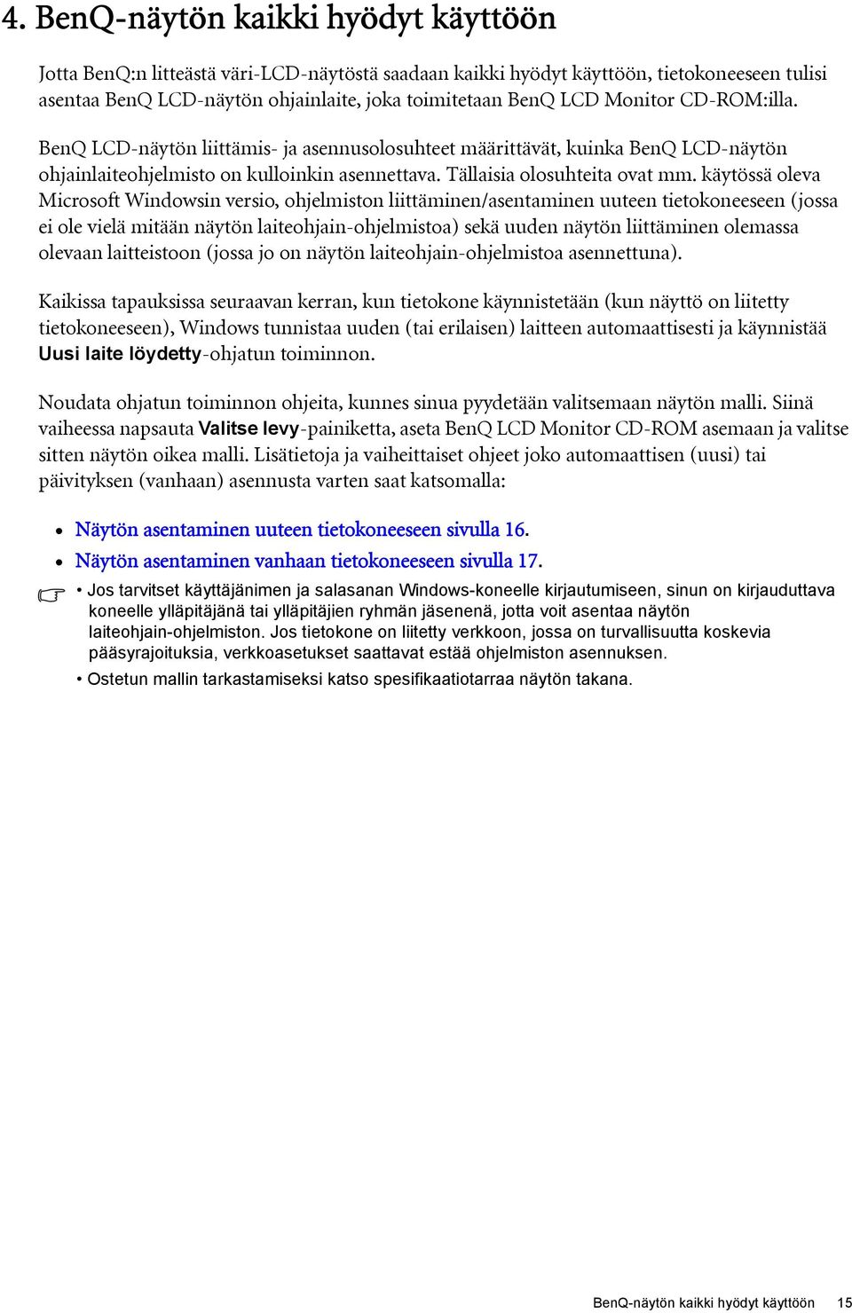 käytössä oleva Microsoft Windowsin versio, ohjelmiston liittäminen/asentaminen uuteen tietokoneeseen (jossa ei ole vielä mitään näytön laiteohjain-ohjelmistoa) sekä uuden näytön liittäminen olemassa