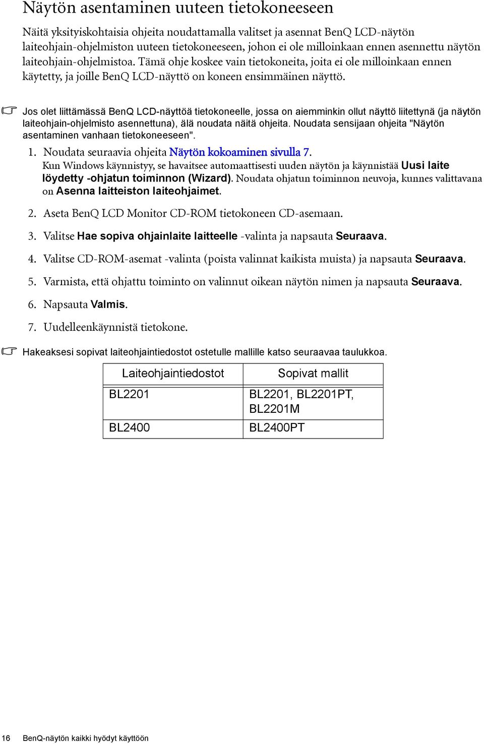 Jos olet liittämässä BenQ LCD-näyttöä tietokoneelle, jossa on aiemminkin ollut näyttö liitettynä (ja näytön laiteohjain-ohjelmisto asennettuna), älä noudata näitä ohjeita.
