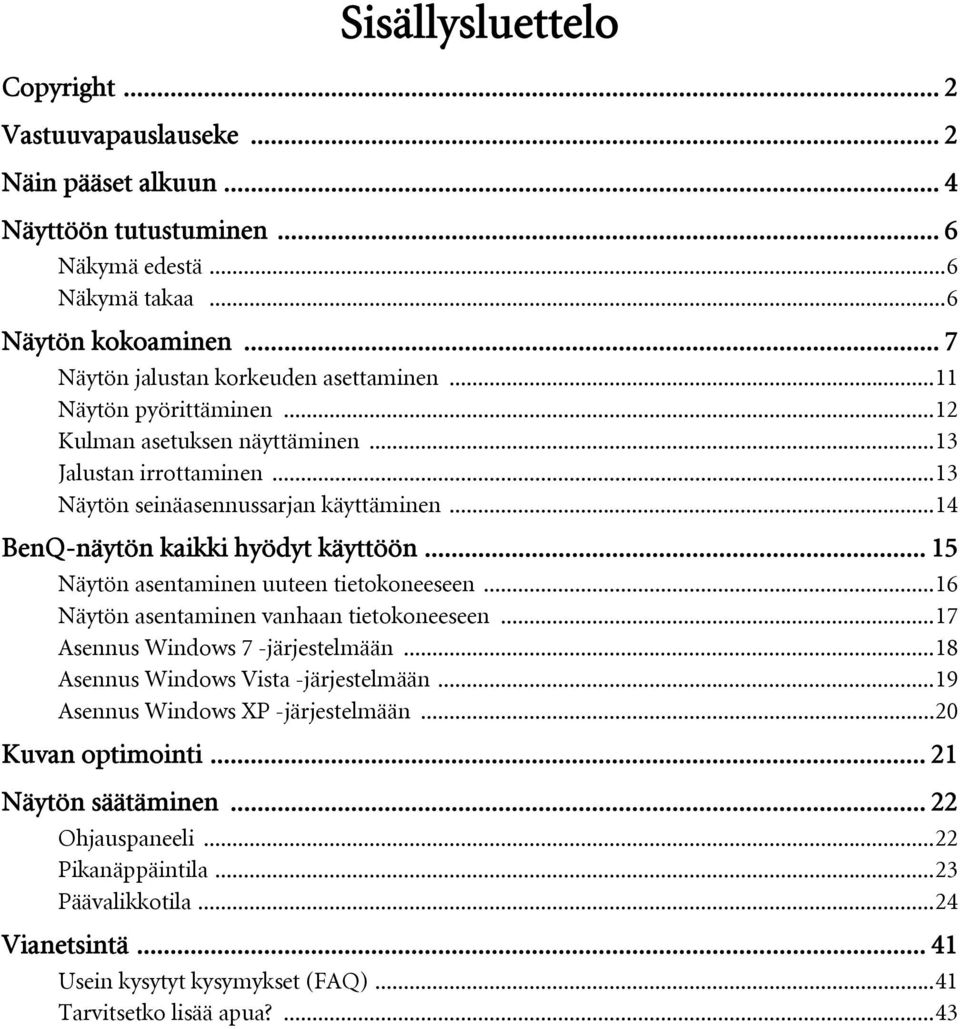 ..14 BenQ-näytön kaikki hyödyt käyttöön... 15 Näytön asentaminen uuteen tietokoneeseen...16 Näytön asentaminen vanhaan tietokoneeseen...17 Asennus Windows 7 -järjestelmään.
