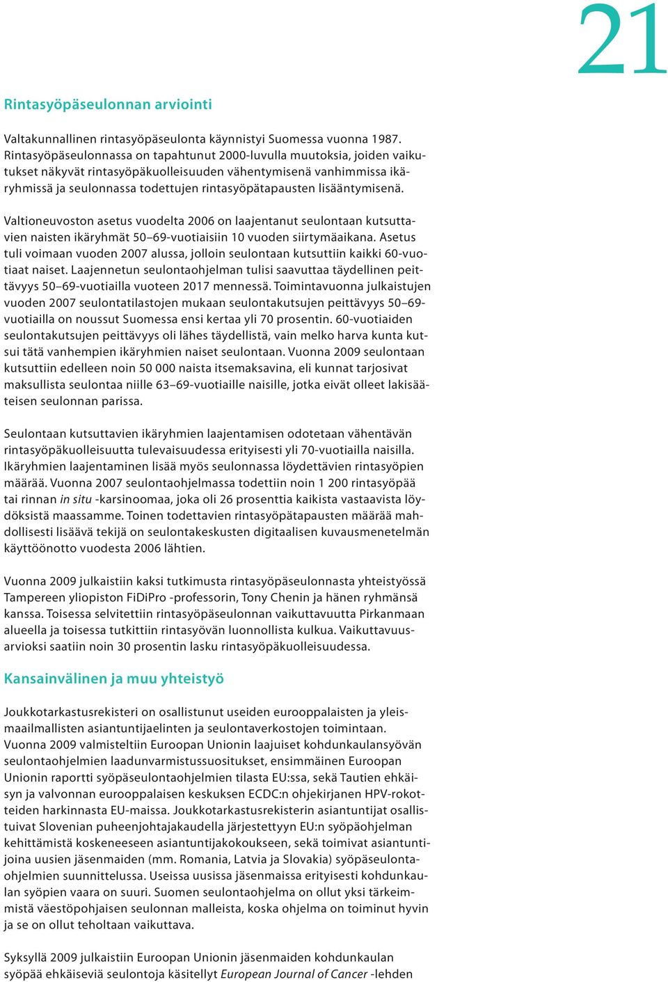 lisääntymisenä. Valtioneuvoston asetus vuodelta 2006 on laajentanut seulontaan kutsuttavien naisten ikäryhmät 50 69-vuotiaisiin 10 vuoden siirtymäaikana.