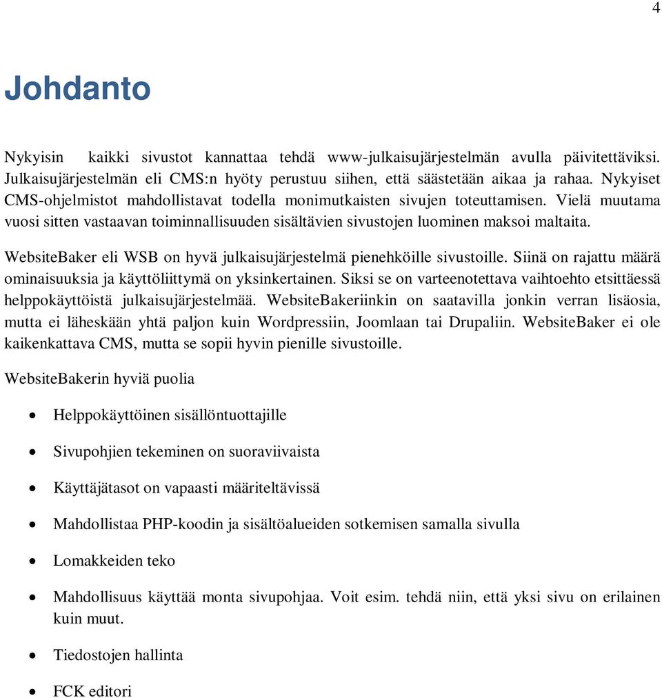 WebsiteBaker eli WSB on hyvä julkaisujärjestelmä pienehköille sivustoille. Siinä on rajattu määrä ominaisuuksia ja käyttöliittymä on yksinkertainen.