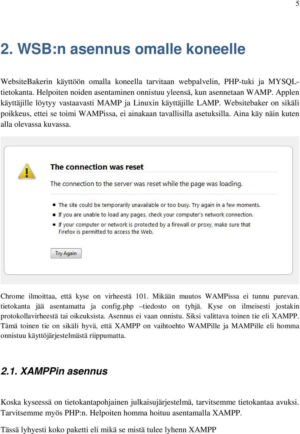 Aina käy näin kuten alla olevassa kuvassa. Chrome ilmoittaa, että kyse on virheestä 101. Mikään muutos WAMPissa ei tunnu purevan. tietokanta jää asentamatta ja config.php tiedosto on tyhjä.