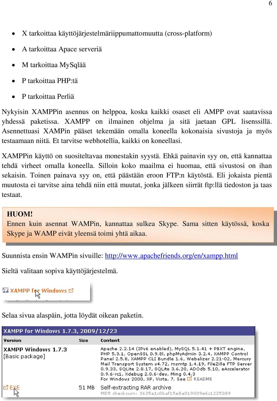 Asennettuasi XAMPin pääset tekemään omalla koneella kokonaisia sivustoja ja myös testaamaan niitä. Et tarvitse webhotellia, kaikki on koneellasi. XAMPPin käyttö on suositeltavaa monestakin syystä.