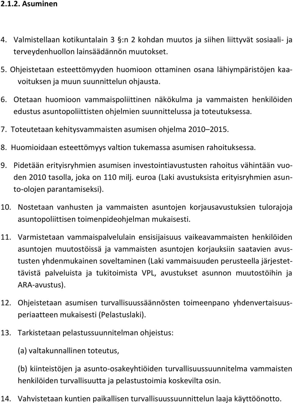 Otetaan huomioon vammaispoliittinen näkökulma ja vammaisten henkilöiden edustus asuntopoliittisten ohjelmien suunnittelussa ja toteutuksessa. 7.