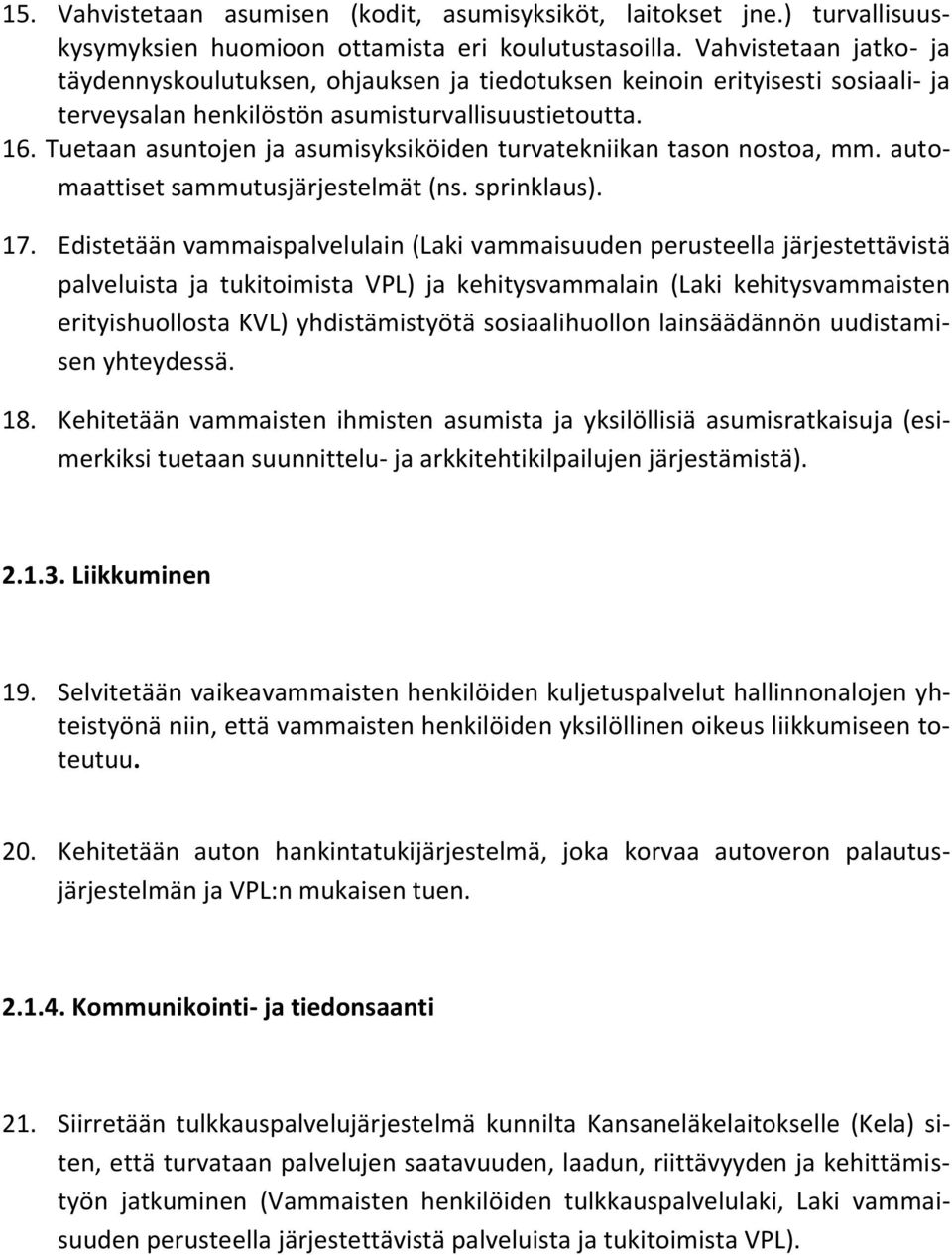 Tuetaan asuntojen ja asumisyksiköiden turvatekniikan tason nostoa, mm. automaattiset sammutusjärjestelmät (ns. sprinklaus). 17.