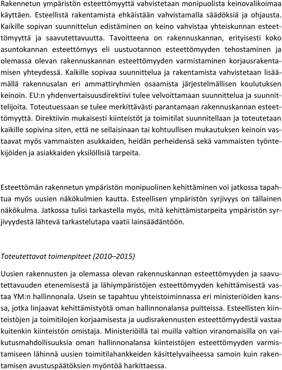 Tavoitteena on rakennuskannan, erityisesti koko asuntokannan esteettömyys eli uustuotannon esteettömyyden tehostaminen ja olemassa olevan rakennuskannan esteettömyyden varmistaminen