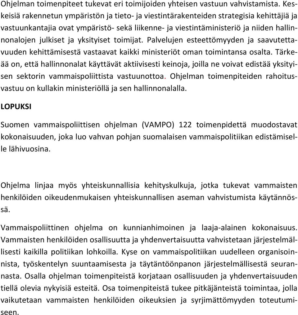 yksityiset toimijat. Palvelujen esteettömyyden ja saavutettavuuden kehittämisestä vastaavat kaikki ministeriöt oman toimintansa osalta.