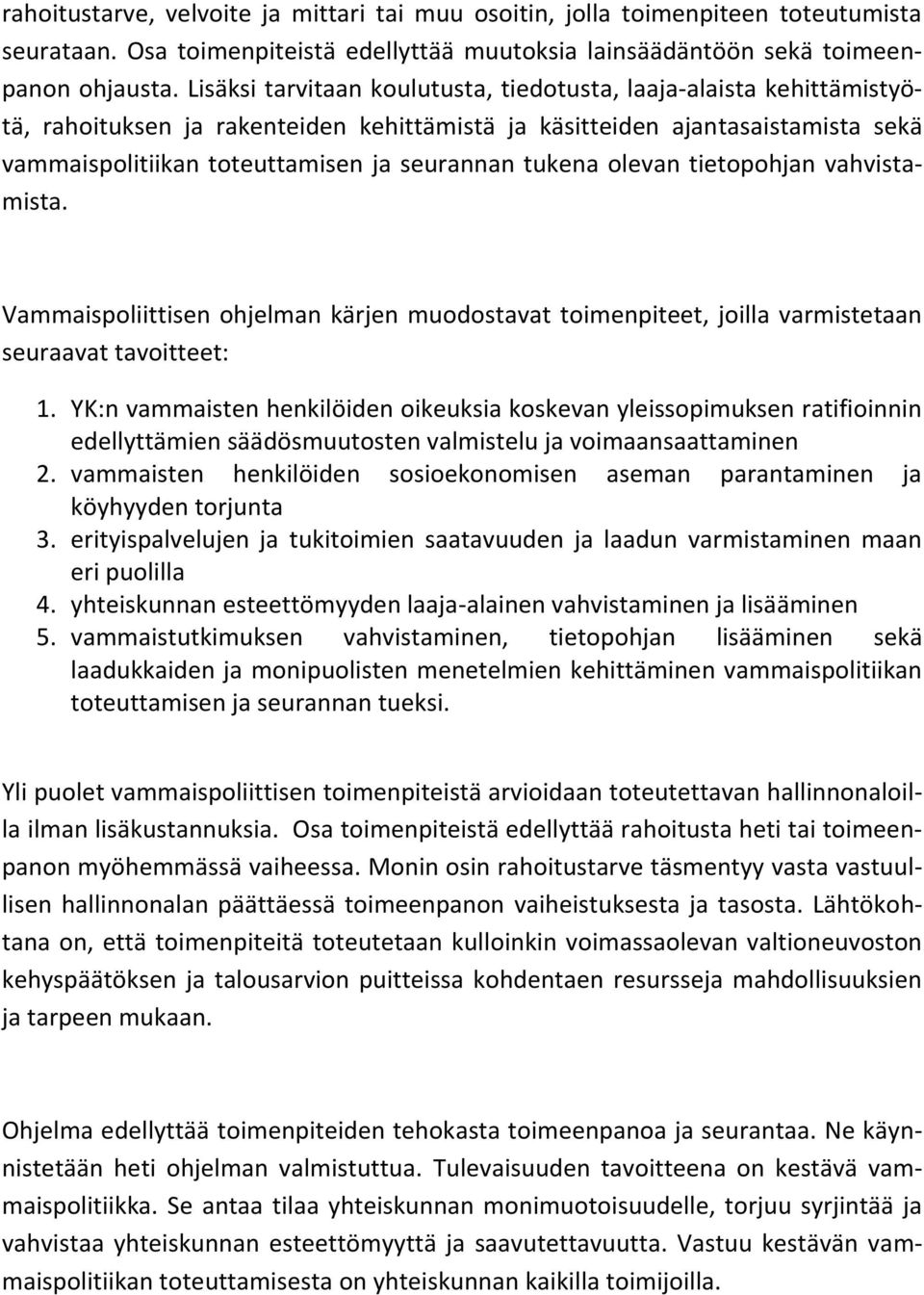 tukena olevan tietopohjan vahvistamista. Vammaispoliittisen ohjelman kärjen muodostavat toimenpiteet, joilla varmistetaan seuraavat tavoitteet: 1.