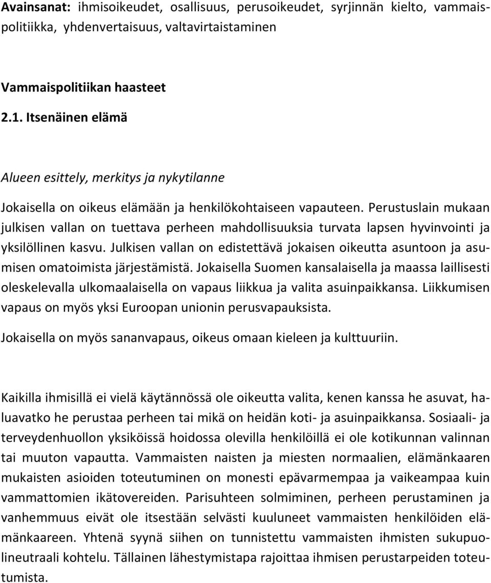 Perustuslain mukaan julkisen vallan on tuettava perheen mahdollisuuksia turvata lapsen hyvinvointi ja yksilöllinen kasvu.