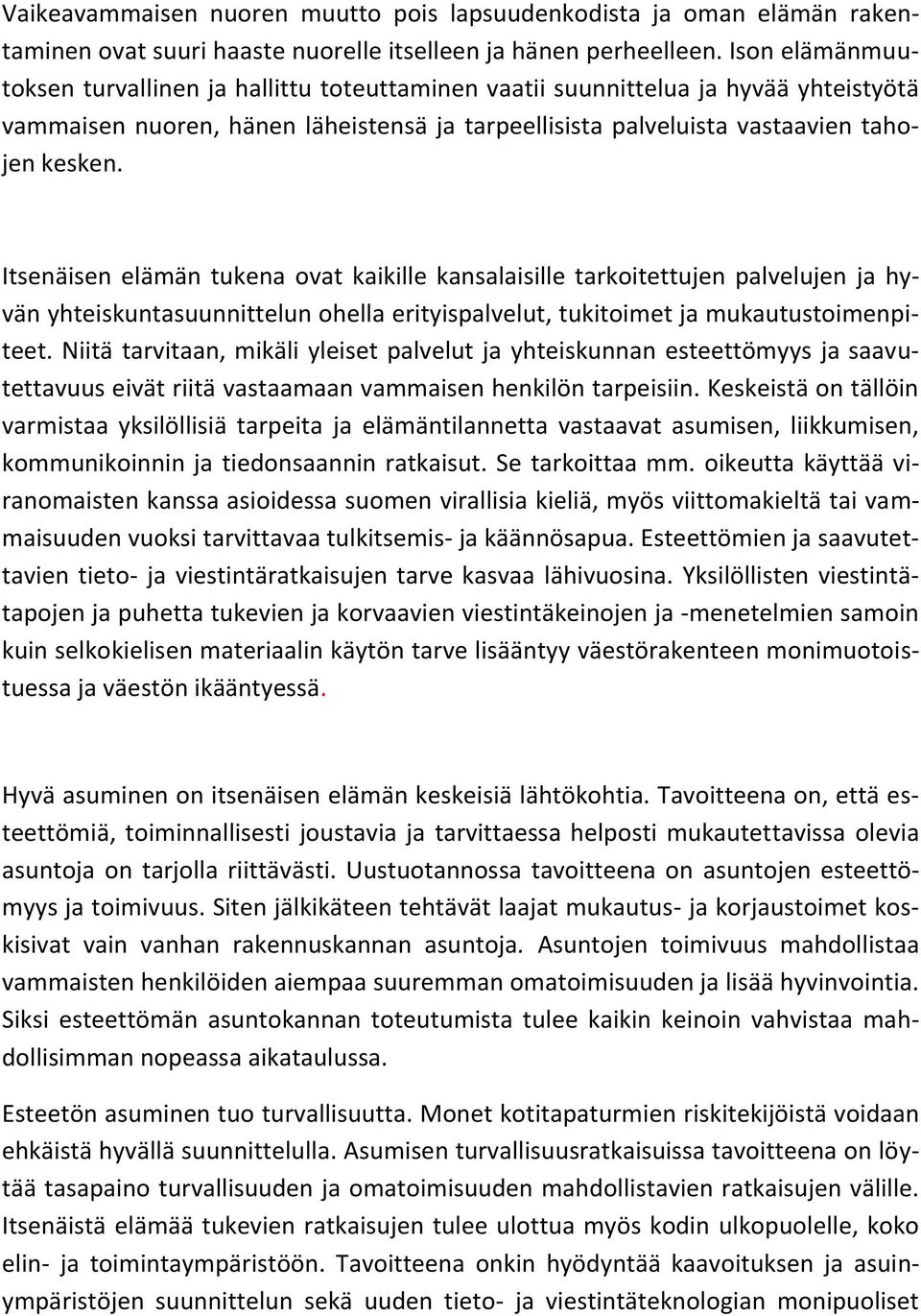 Itsenäisen elämän tukena ovat kaikille kansalaisille tarkoitettujen palvelujen ja hyvän yhteiskuntasuunnittelun ohella erityispalvelut, tukitoimet ja mukautustoimenpiteet.