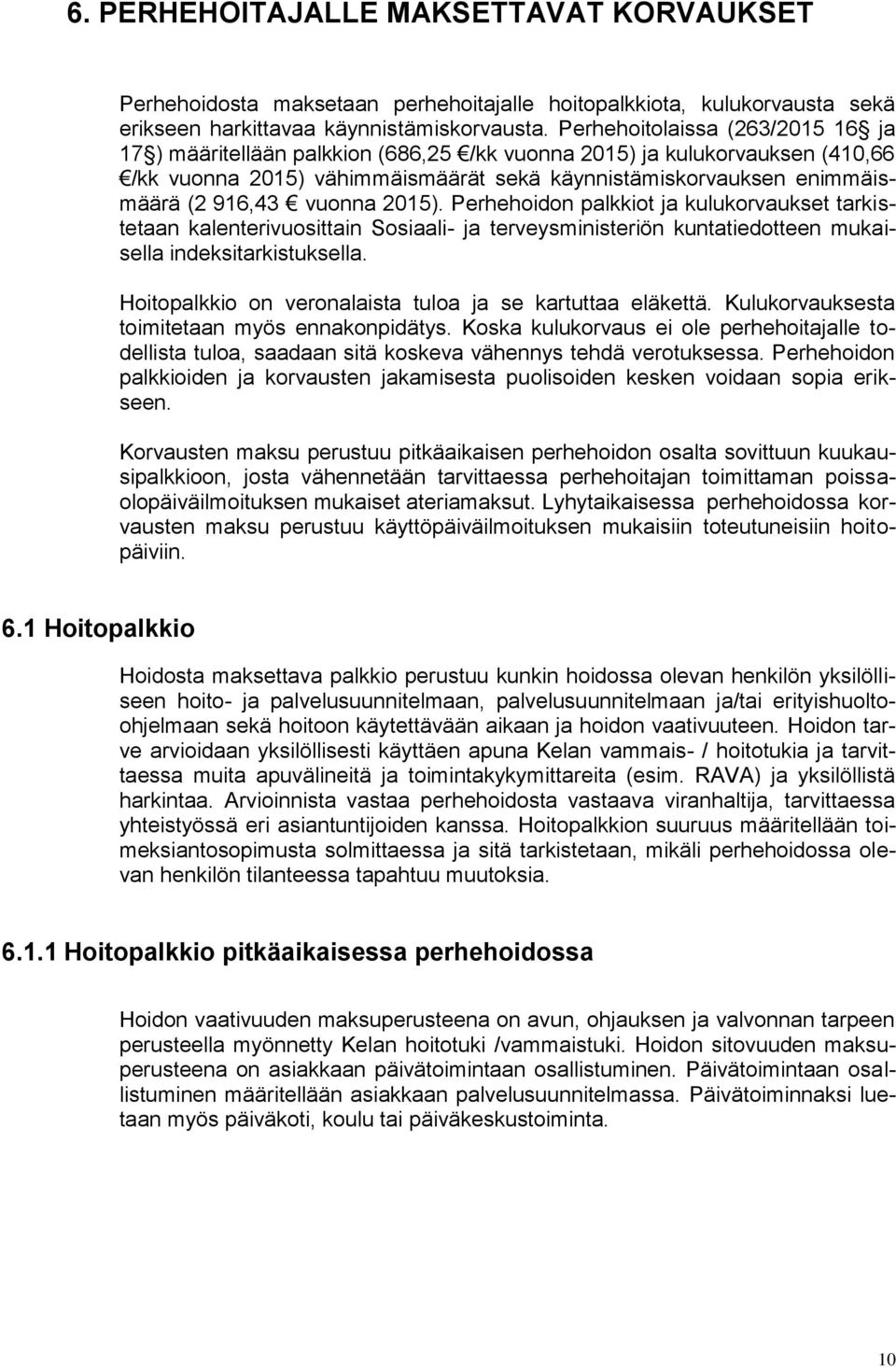 vuonna 2015). Perhehoidon palkkiot ja kulukorvaukset tarkistetaan kalenterivuosittain Sosiaali- ja terveysministeriön kuntatiedotteen mukaisella indeksitarkistuksella.