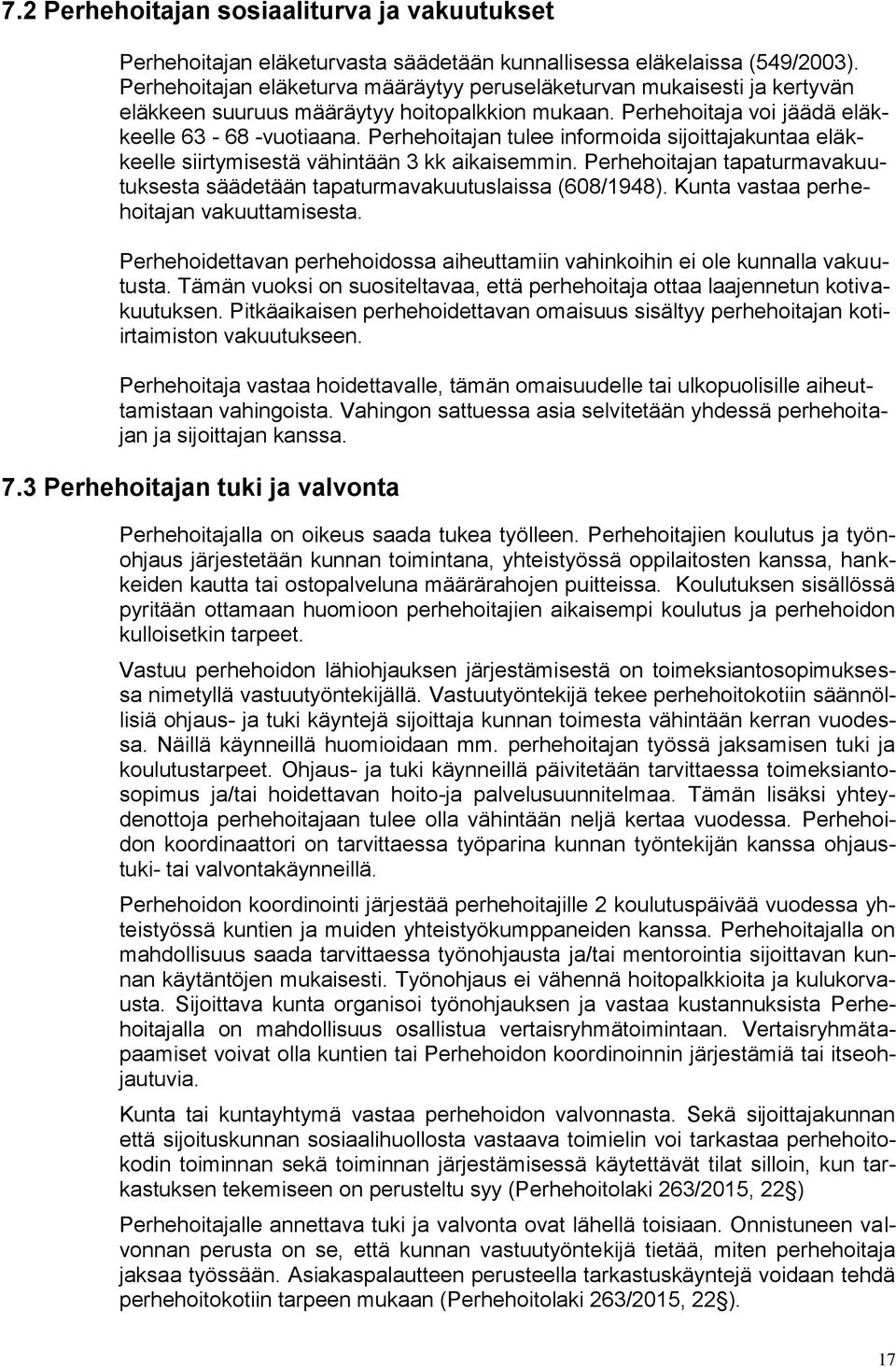 Perhehoitajan tulee informoida sijoittajakuntaa eläkkeelle siirtymisestä vähintään 3 kk aikaisemmin. Perhehoitajan tapaturmavakuutuksesta säädetään tapaturmavakuutuslaissa (608/1948).