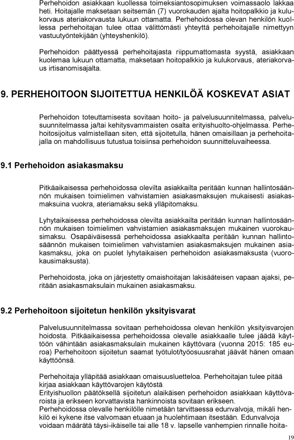 Perhehoidon päättyessä perhehoitajasta riippumattomasta syystä, asiakkaan kuolemaa lukuun ottamatta, maksetaan hoitopalkkio ja kulukorvaus, ateriakorvaus irtisanomisajalta. 9.