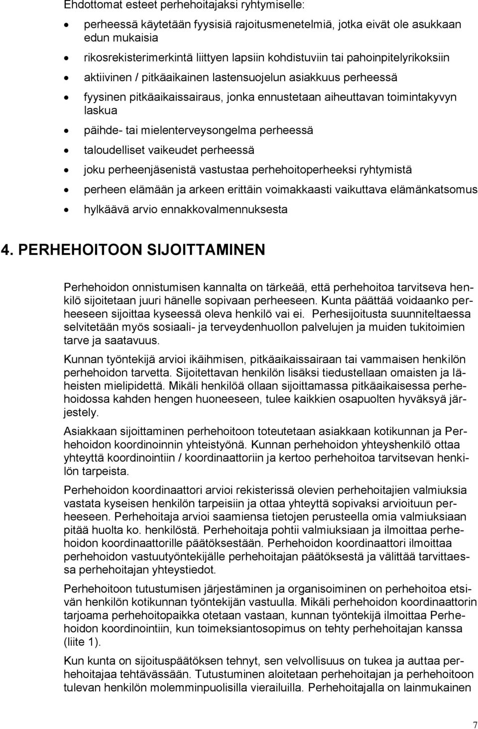 perheessä taloudelliset vaikeudet perheessä joku perheenjäsenistä vastustaa perhehoitoperheeksi ryhtymistä perheen elämään ja arkeen erittäin voimakkaasti vaikuttava elämänkatsomus hylkäävä arvio