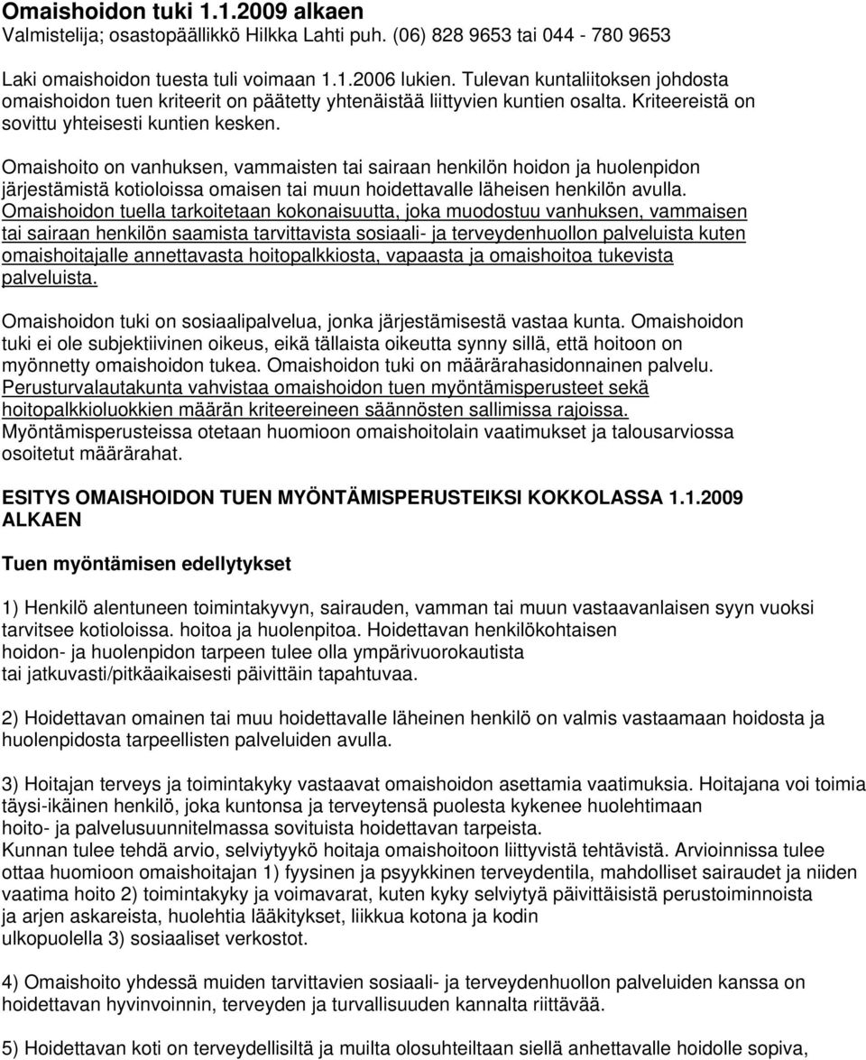 Omaishoito on vanhuksen, vammaisten tai sairaan henkilön hoidon ja huolenpidon järjestämistä kotioloissa omaisen tai muun hoidettavalle läheisen henkilön avulla.