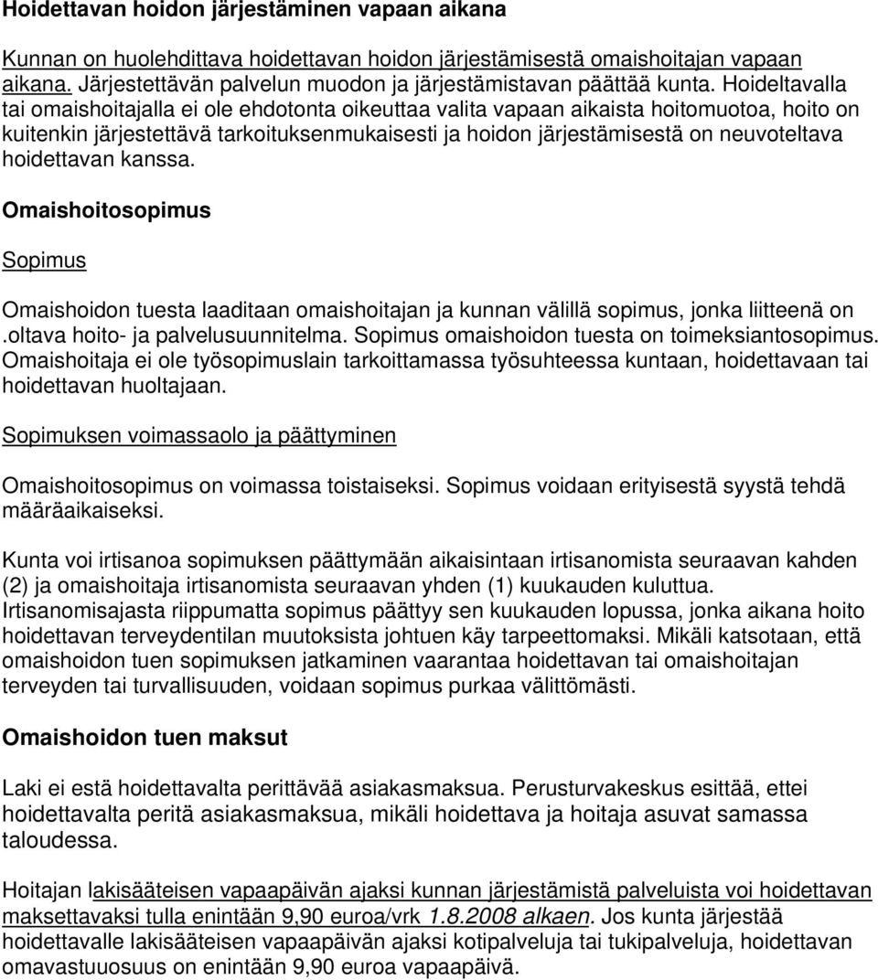 hoidettavan kanssa. Omaishoitosopimus Sopimus Omaishoidon tuesta laaditaan omaishoitajan ja kunnan välillä sopimus, jonka liitteenä on.oltava hoito- ja palvelusuunnitelma.