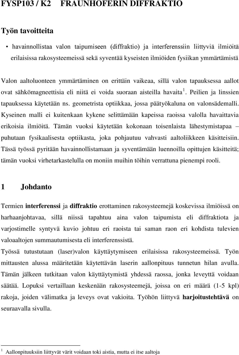 Peilien ja linssien tapauksessa käytetään ns. geometrista optiikkaa, jossa päätyökaluna on valonsädemalli.