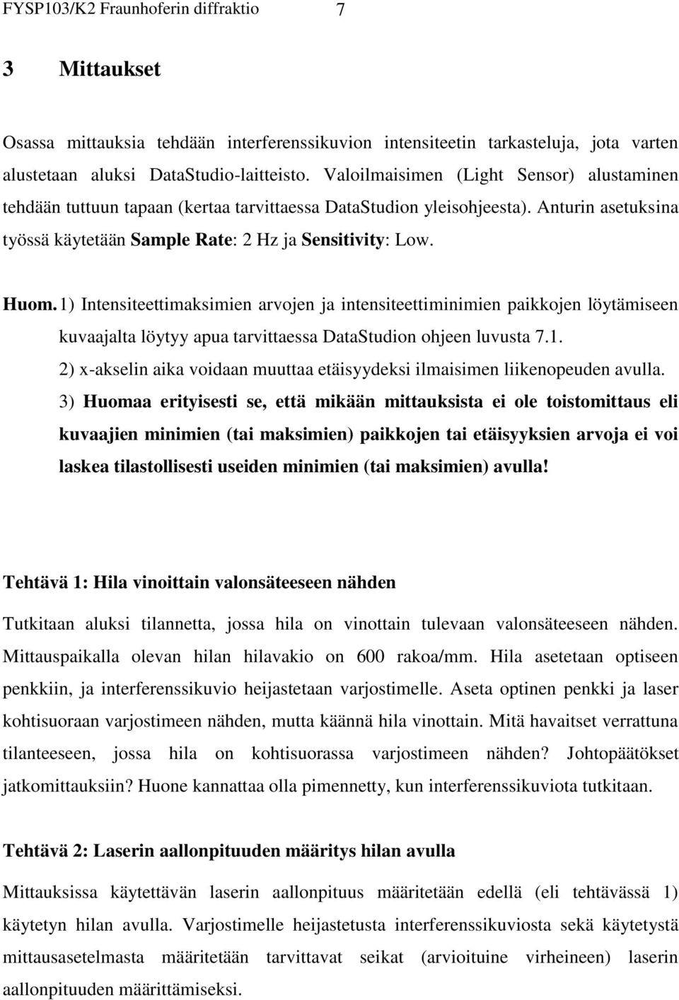 1) Intensiteettimaksimien arvojen ja intensiteettiminimien paikkojen löytämiseen kuvaajalta löytyy apua tarvittaessa DataStudion ohjeen luvusta 7.1. 2) x-akselin aika voidaan muuttaa etäisyydeksi ilmaisimen liikenopeuden avulla.